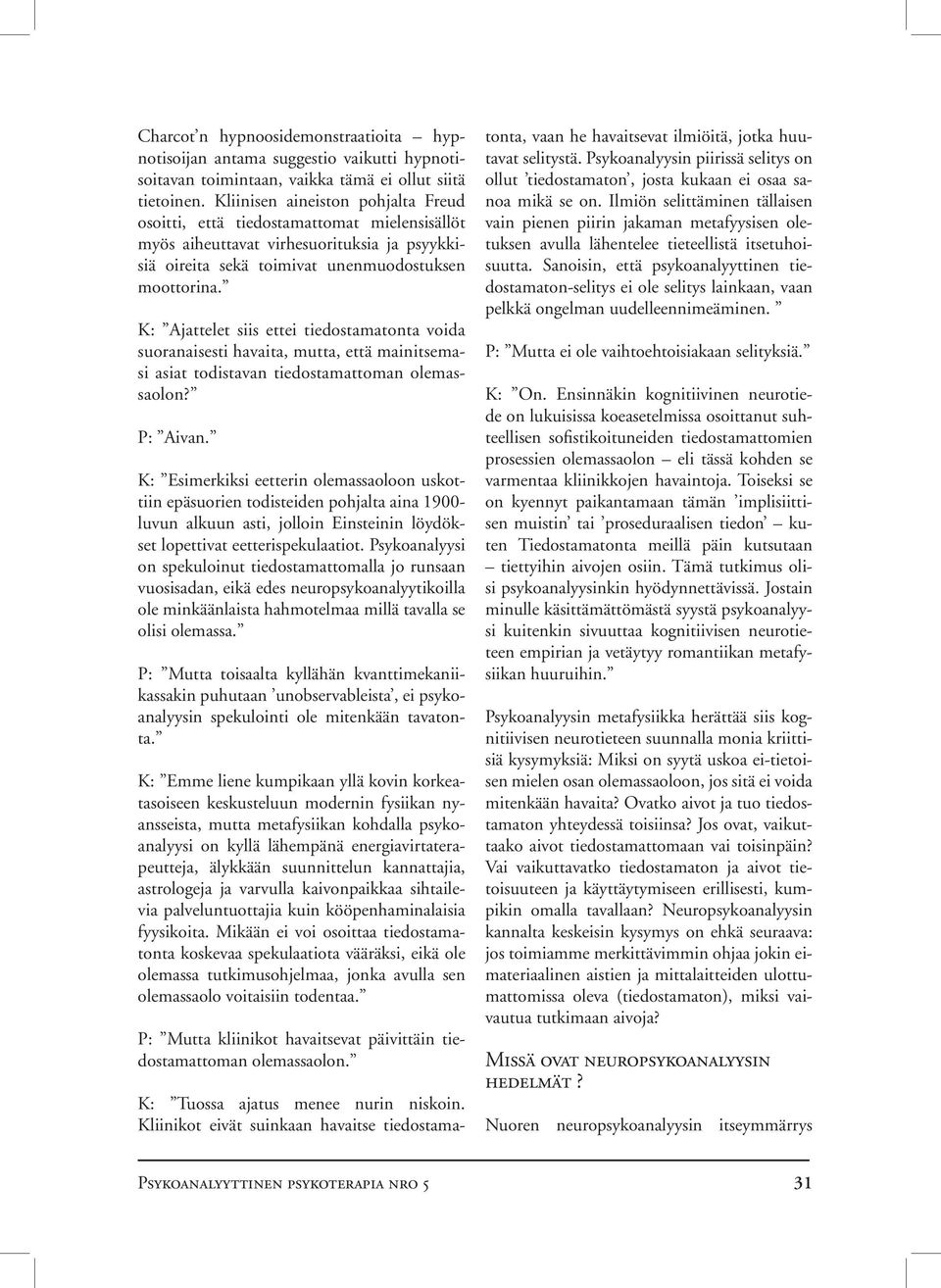 K: Ajattelet siis ettei tiedostamatonta voida suoranaisesti havaita, mutta, että mainitsemasi asiat todistavan tiedostamattoman olemassaolon? P: Aivan.