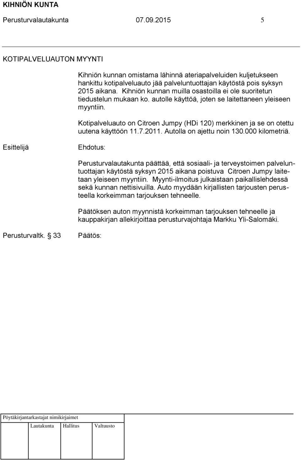 Kihniön kunnan muilla osastoilla ei ole suoritetun tiedustelun mukaan ko. autolle käyttöä, joten se laitettaneen yleiseen myyntiin.