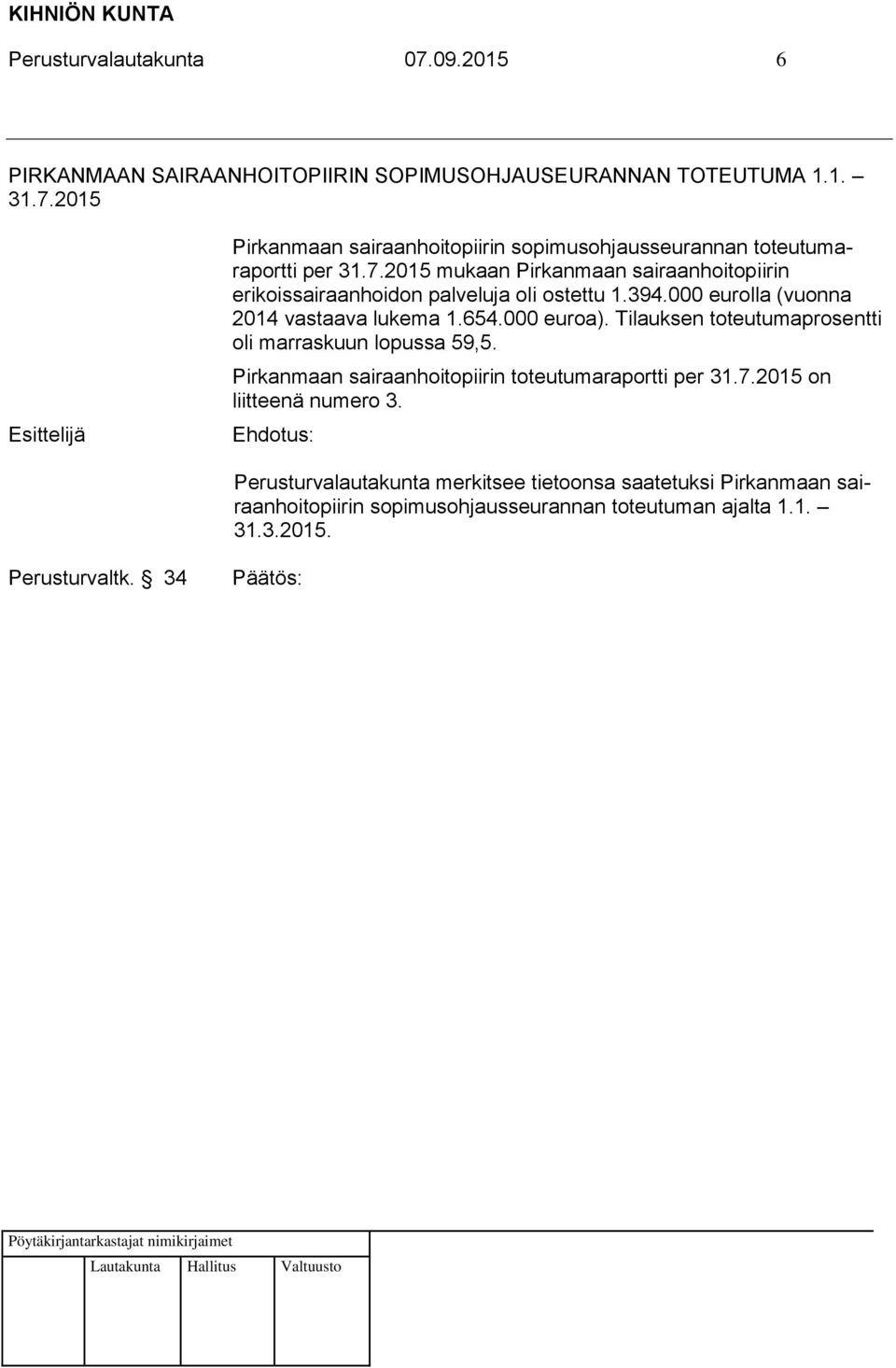 Tilauksen toteutumaprosentti oli marraskuun lopussa 59,5. Pirkanmaan sairaanhoitopiirin toteutumaraportti per 31.7.2015 on liitteenä numero 3.