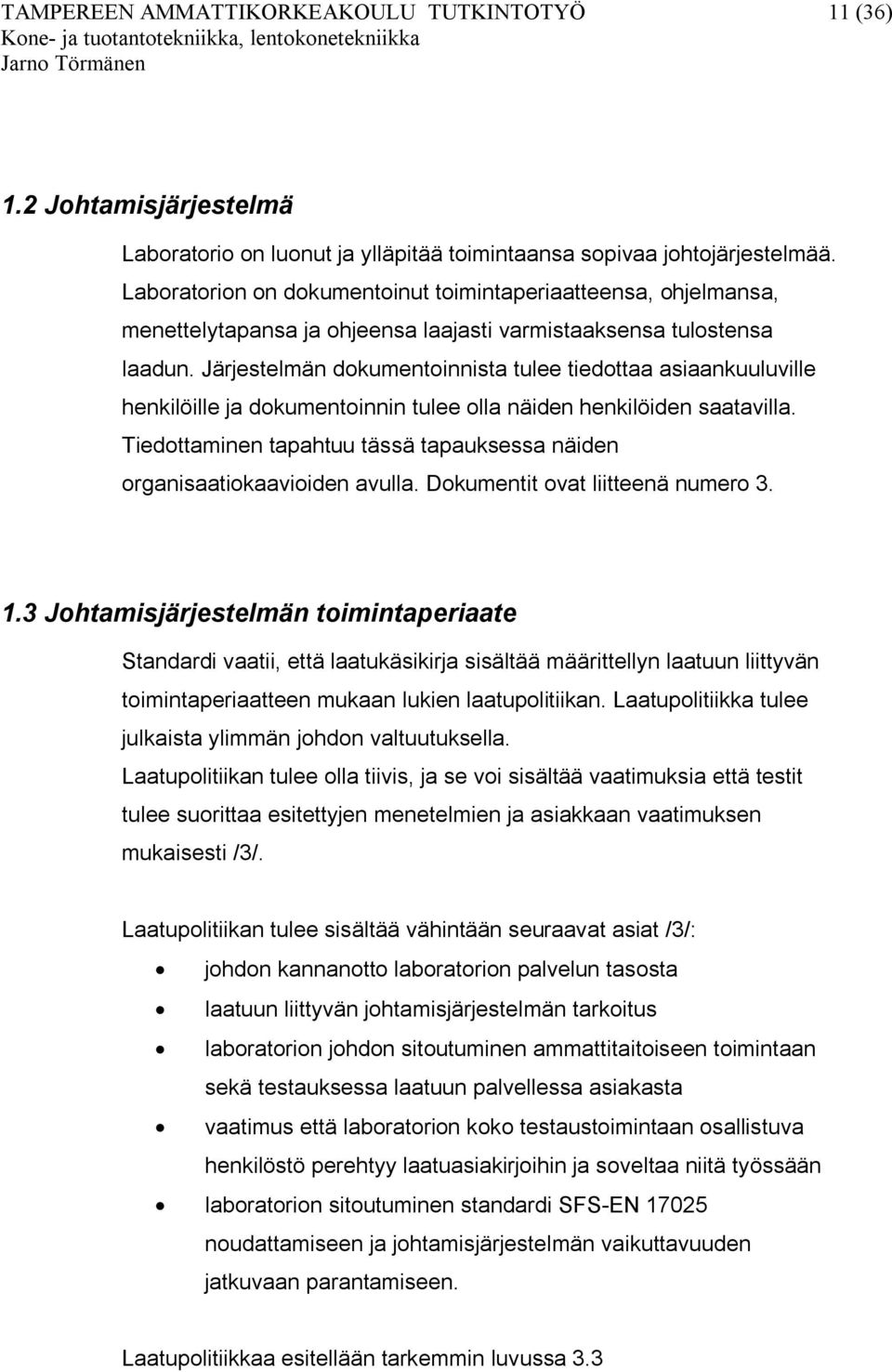 Järjestelmän dokumentoinnista tulee tiedottaa asiaankuuluville henkilöille ja dokumentoinnin tulee olla näiden henkilöiden saatavilla.