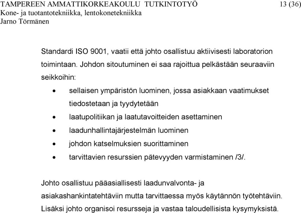 laatupolitiikan ja laatutavoitteiden asettaminen laadunhallintajärjestelmän luominen johdon katselmuksien suorittaminen tarvittavien resurssien pätevyyden