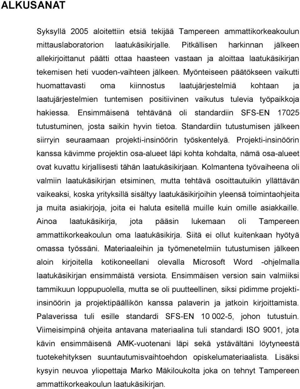 Myönteiseen päätökseen vaikutti huomattavasti oma kiinnostus laatujärjestelmiä kohtaan ja laatujärjestelmien tuntemisen positiivinen vaikutus tulevia työpaikkoja hakiessa.