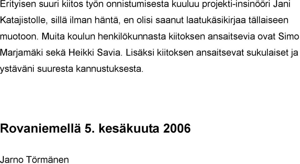 Muita koulun henkilökunnasta kiitoksen ansaitsevia ovat Simo Marjamäki sekä Heikki Savia.