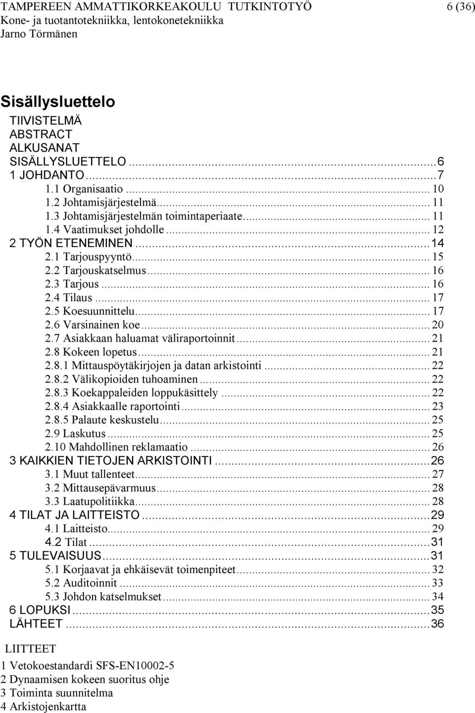 5 Koesuunnittelu... 17 2.6 Varsinainen koe... 20 2.7 Asiakkaan haluamat väliraportoinnit... 21 2.8 Kokeen lopetus... 21 2.8.1 Mittauspöytäkirjojen ja datan arkistointi... 22 2.8.2 Välikopioiden tuhoaminen.