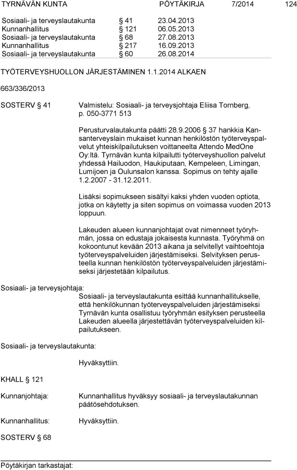 050-3771 513 Perusturvalautakunta päätti 28.9.2006 37 hankkia Kansan ter veys lain mukaiset kunnan henkilöstön työ ter veys palve lut yhteiskilpailutuksen voittaneelta Attendo MedOne Oy:ltä.
