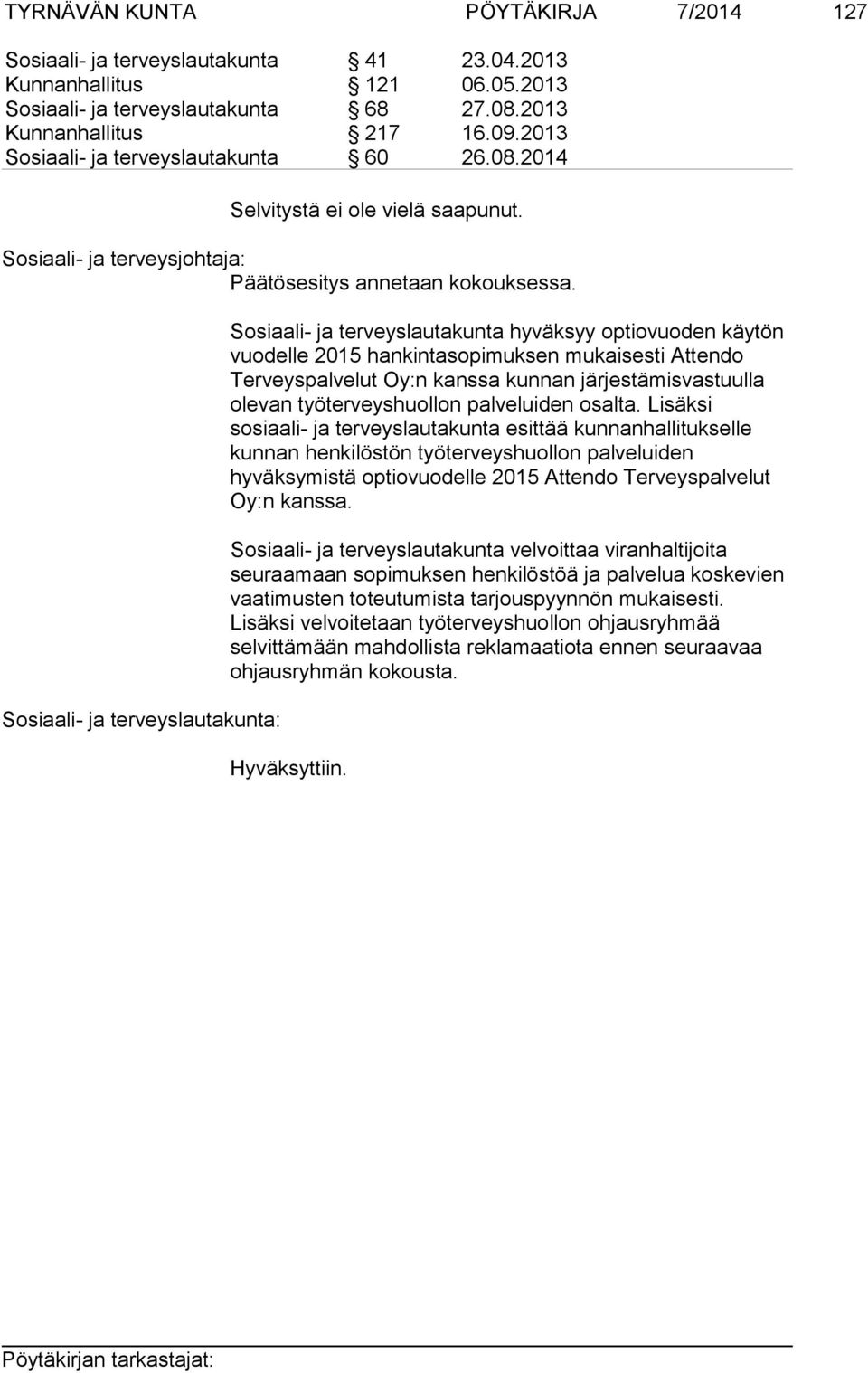 Sosiaali- ja terveyslautakunta hyväksyy optiovuoden käytön vuodelle 2015 hankintasopimuksen mukaisesti Attendo Terveyspalvelut Oy:n kanssa kunnan järjestämisvastuulla olevan työterveyshuollon