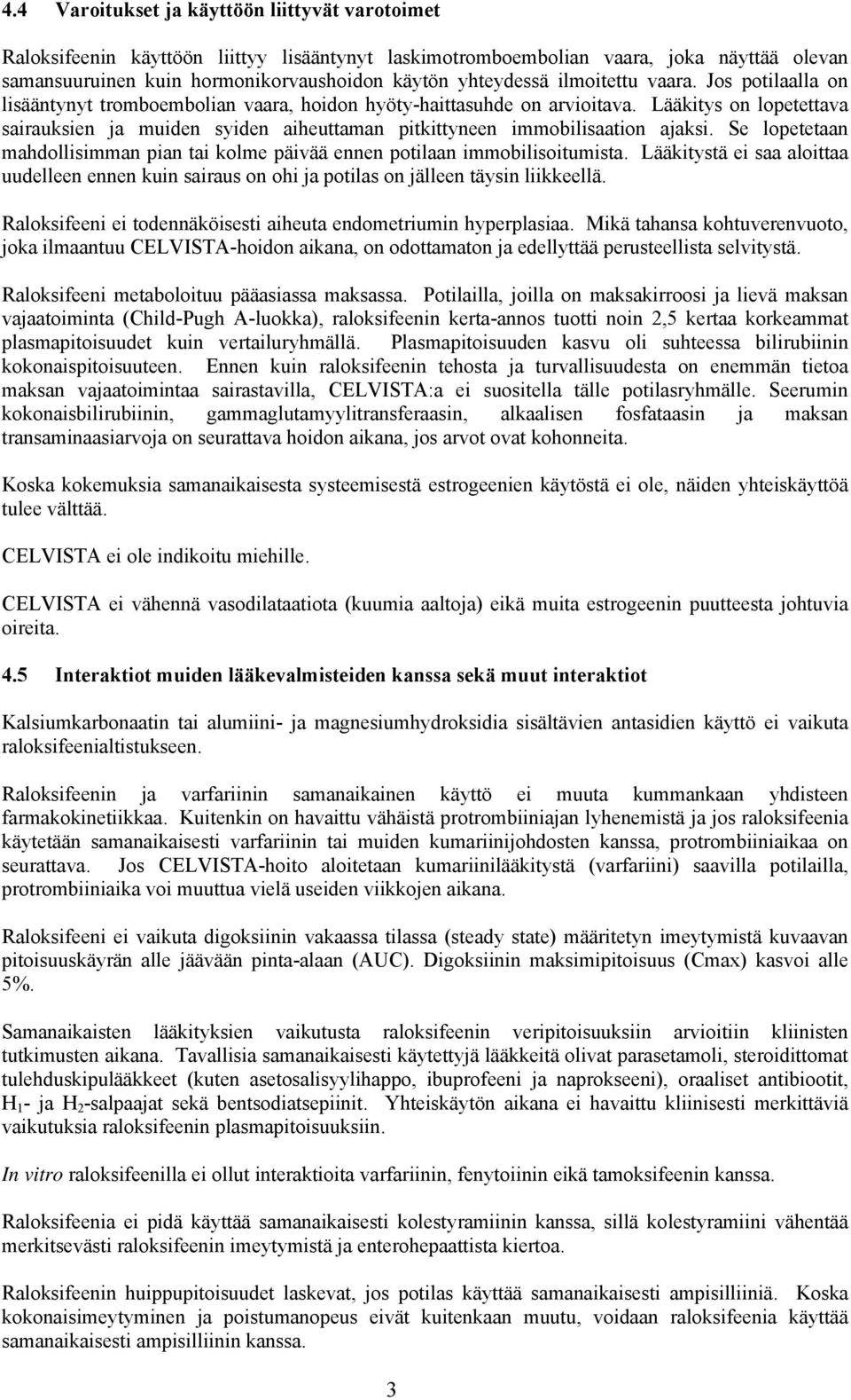 Lääkitys on lopetettava sairauksien ja muiden syiden aiheuttaman pitkittyneen immobilisaation ajaksi. Se lopetetaan mahdollisimman pian tai kolme päivää ennen potilaan immobilisoitumista.