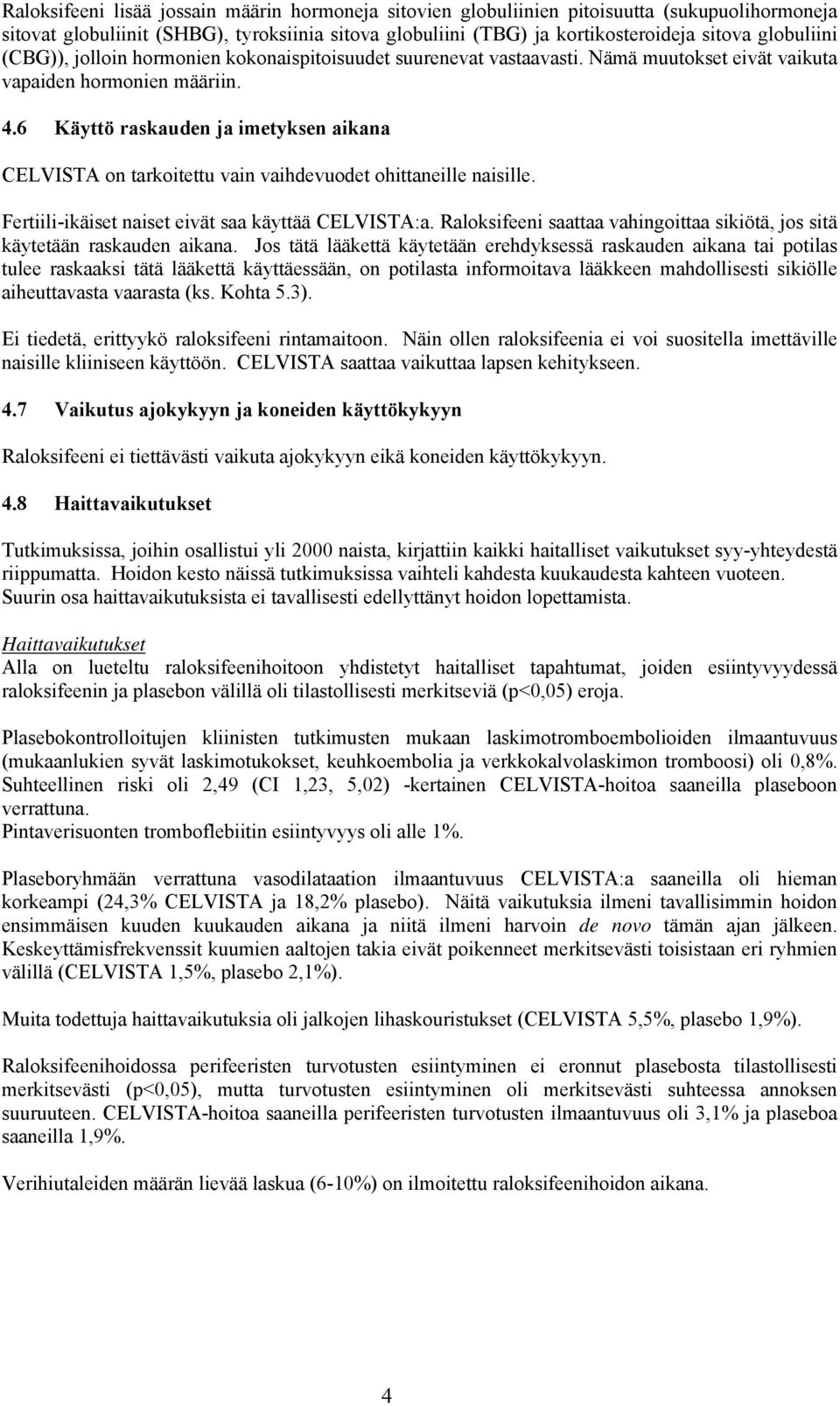 6 Käyttö raskauden ja imetyksen aikana CELVISTA on tarkoitettu vain vaihdevuodet ohittaneille naisille. Fertiili-ikäiset naiset eivät saa käyttää CELVISTA:a.