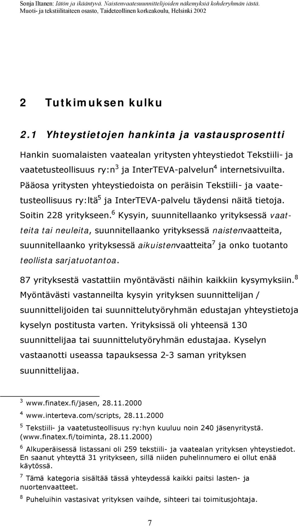 Pääosa yritysten yhteystiedoista on peräisin Tekstiili- ja vaatetusteollisuus ry:ltä 5 ja InterTEVA-palvelu täydensi näitä tietoja. Soitin 228 yritykseen.