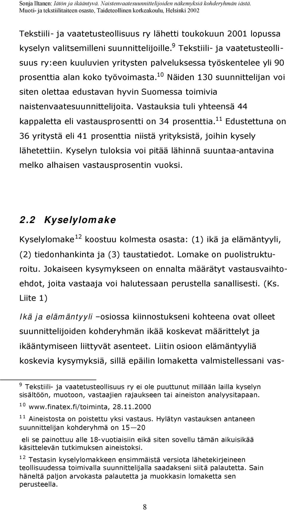 10 Näiden 130 suunnittelijan voi siten olettaa edustavan hyvin Suomessa toimivia naistenvaatesuunnittelijoita. Vastauksia tuli yhteensä 44 kappaletta eli vastausprosentti on 34 prosenttia.