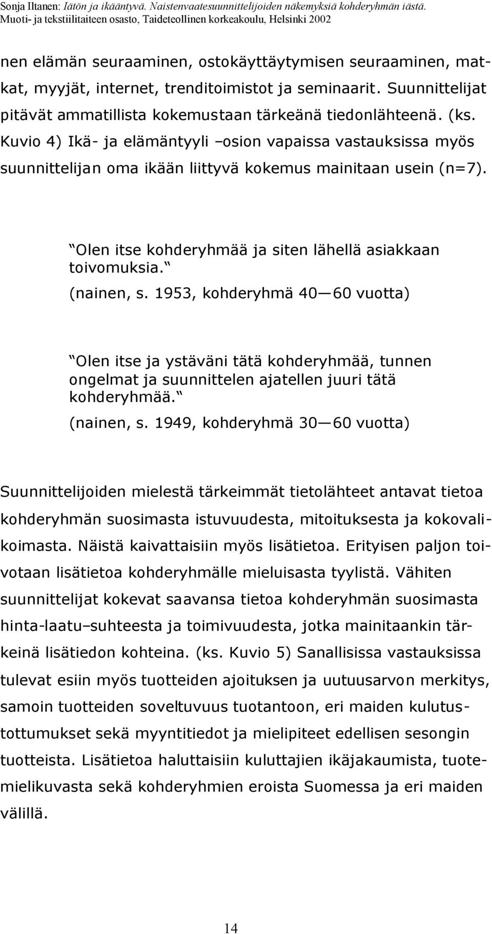 1953, kohderyhmä 40 60 vuotta) Olen itse ja ystäväni tätä kohderyhmää, tunnen ongelmat ja suunnittelen ajatellen juuri tätä kohderyhmää. (nainen, s.