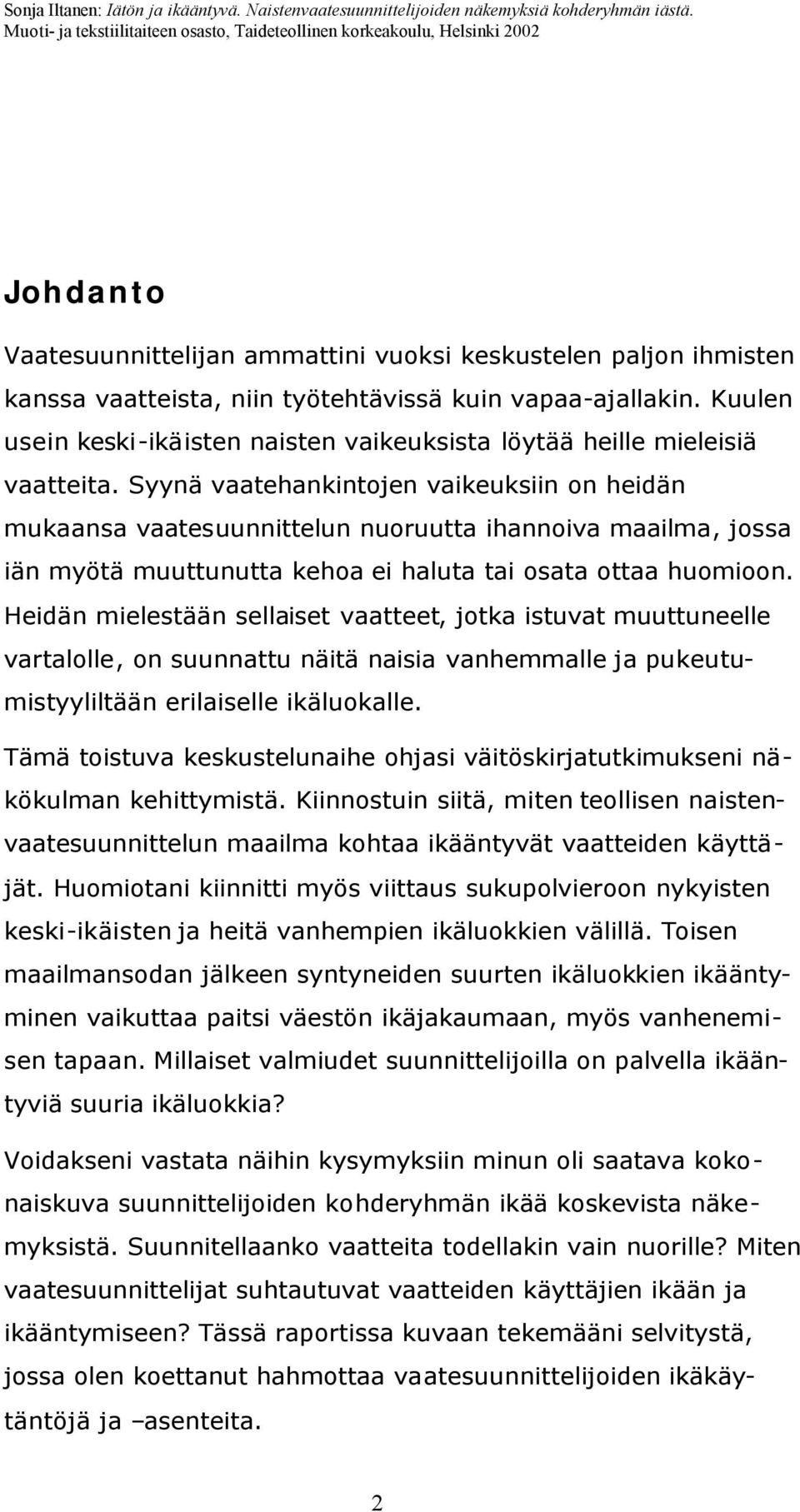 Syynä vaatehankintojen vaikeuksiin on heidän mukaansa vaatesuunnittelun nuoruutta ihannoiva maailma, jossa iän myötä muuttunutta kehoa ei haluta tai osata ottaa huomioon.