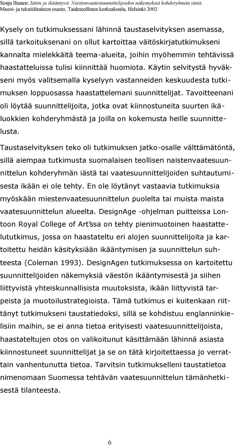 Tavoitteenani oli löytää suunnittelijoita, jotka ovat kiinnostuneita suurten ikäluokkien kohderyhmästä ja joilla on kokemusta heille suunnittelusta.