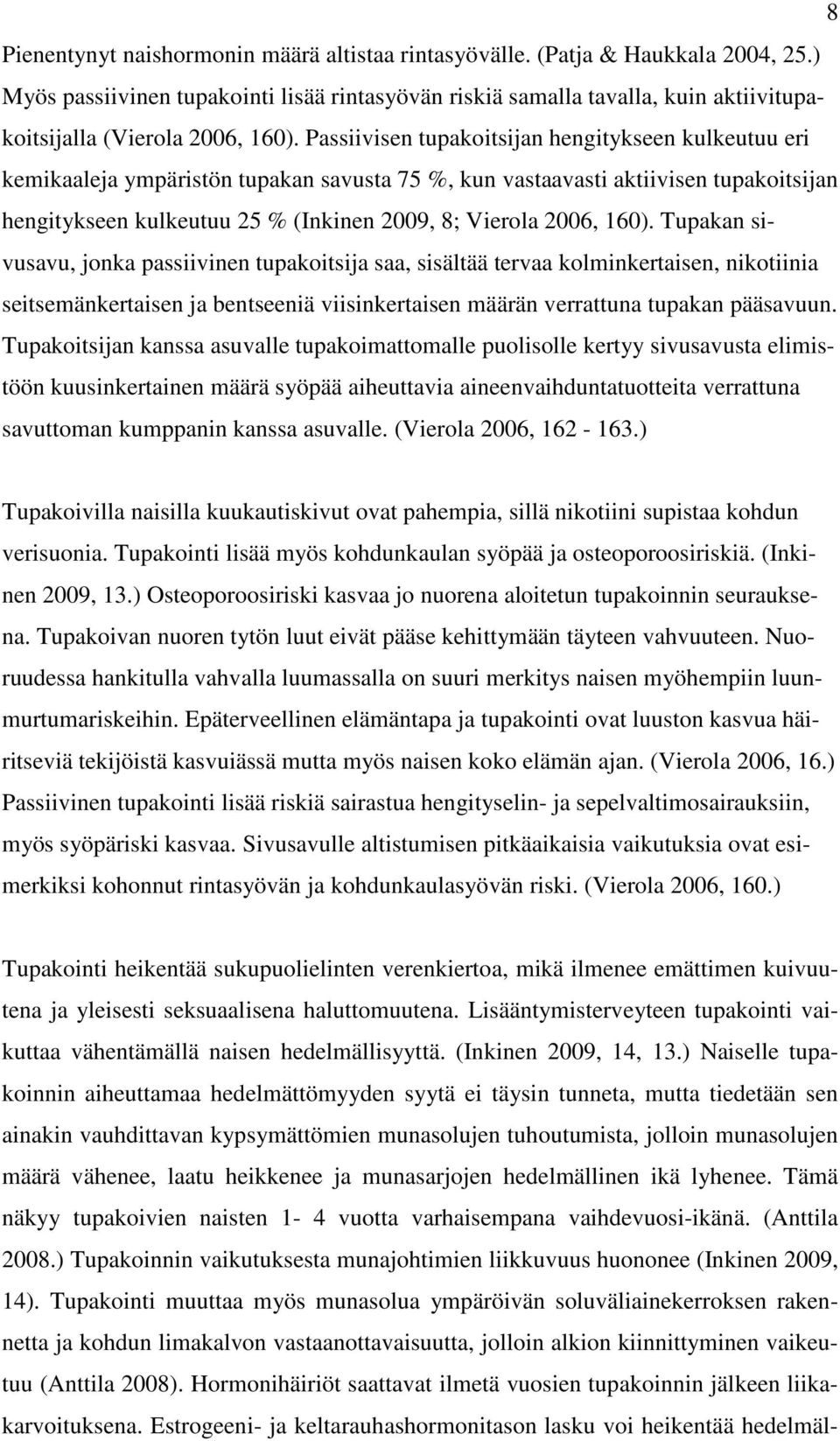 Passiivisen tupakoitsijan hengitykseen kulkeutuu eri kemikaaleja ympäristön tupakan savusta 75 %, kun vastaavasti aktiivisen tupakoitsijan hengitykseen kulkeutuu 25 % (Inkinen 2009, 8; Vierola 2006,