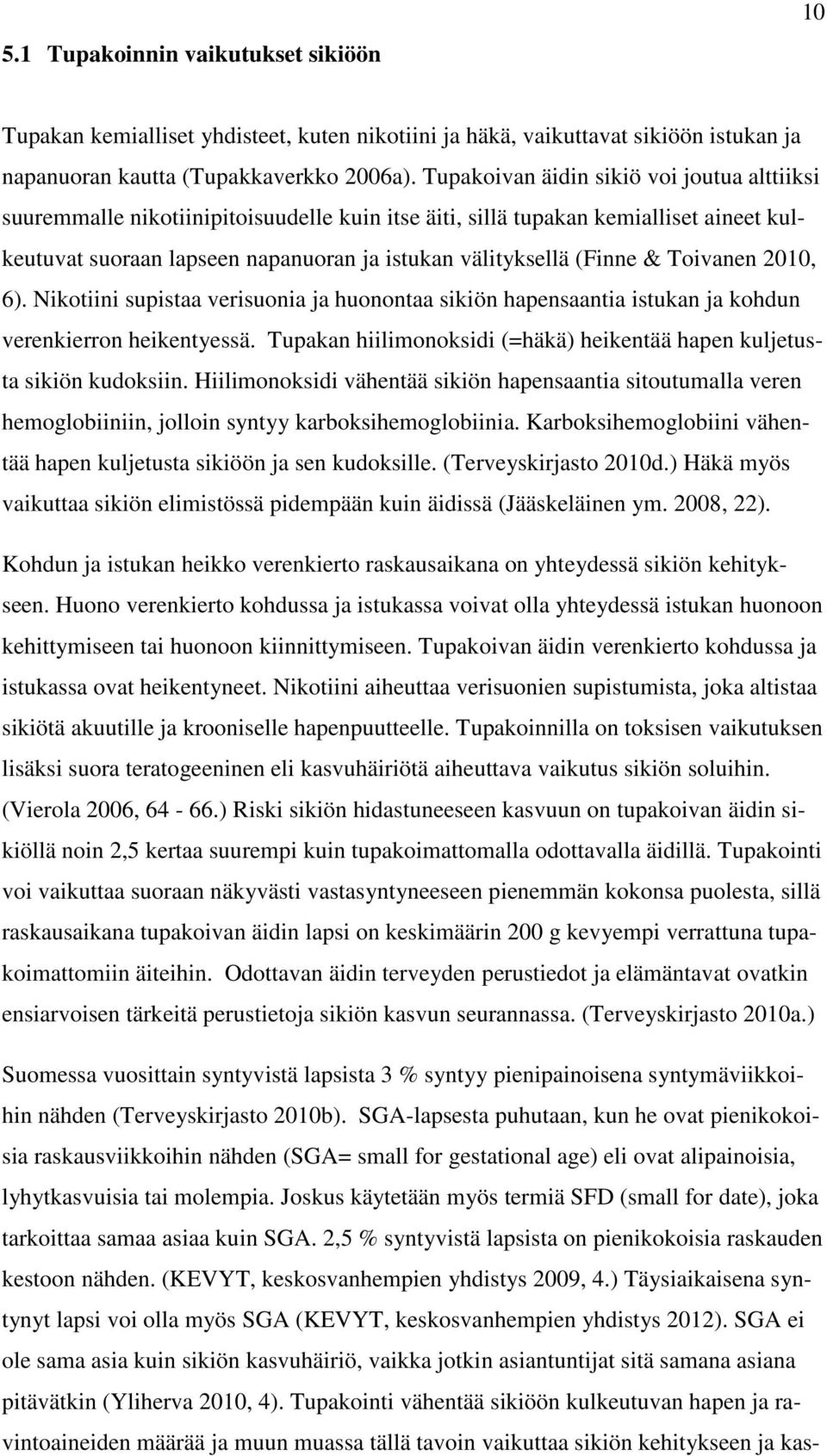 Toivanen 2010, 6). Nikotiini supistaa verisuonia ja huonontaa sikiön hapensaantia istukan ja kohdun verenkierron heikentyessä.