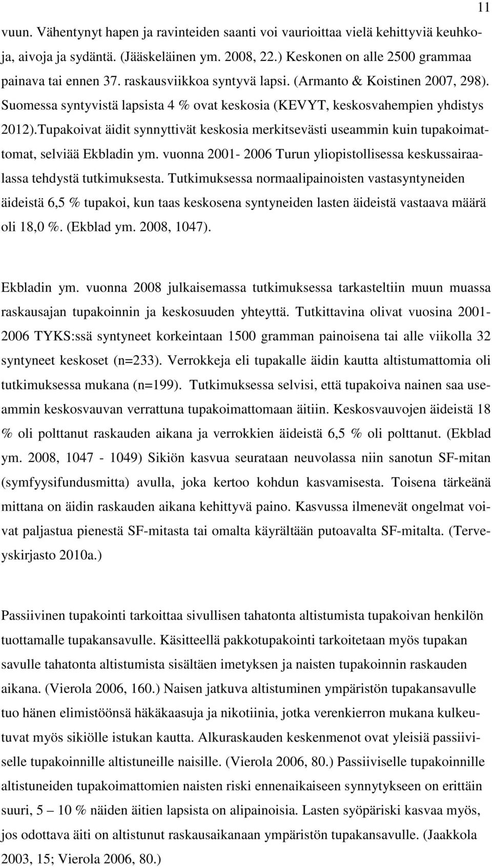 Tupakoivat äidit synnyttivät keskosia merkitsevästi useammin kuin tupakoimattomat, selviää Ekbladin ym. vuonna 2001-2006 Turun yliopistollisessa keskussairaalassa tehdystä tutkimuksesta.