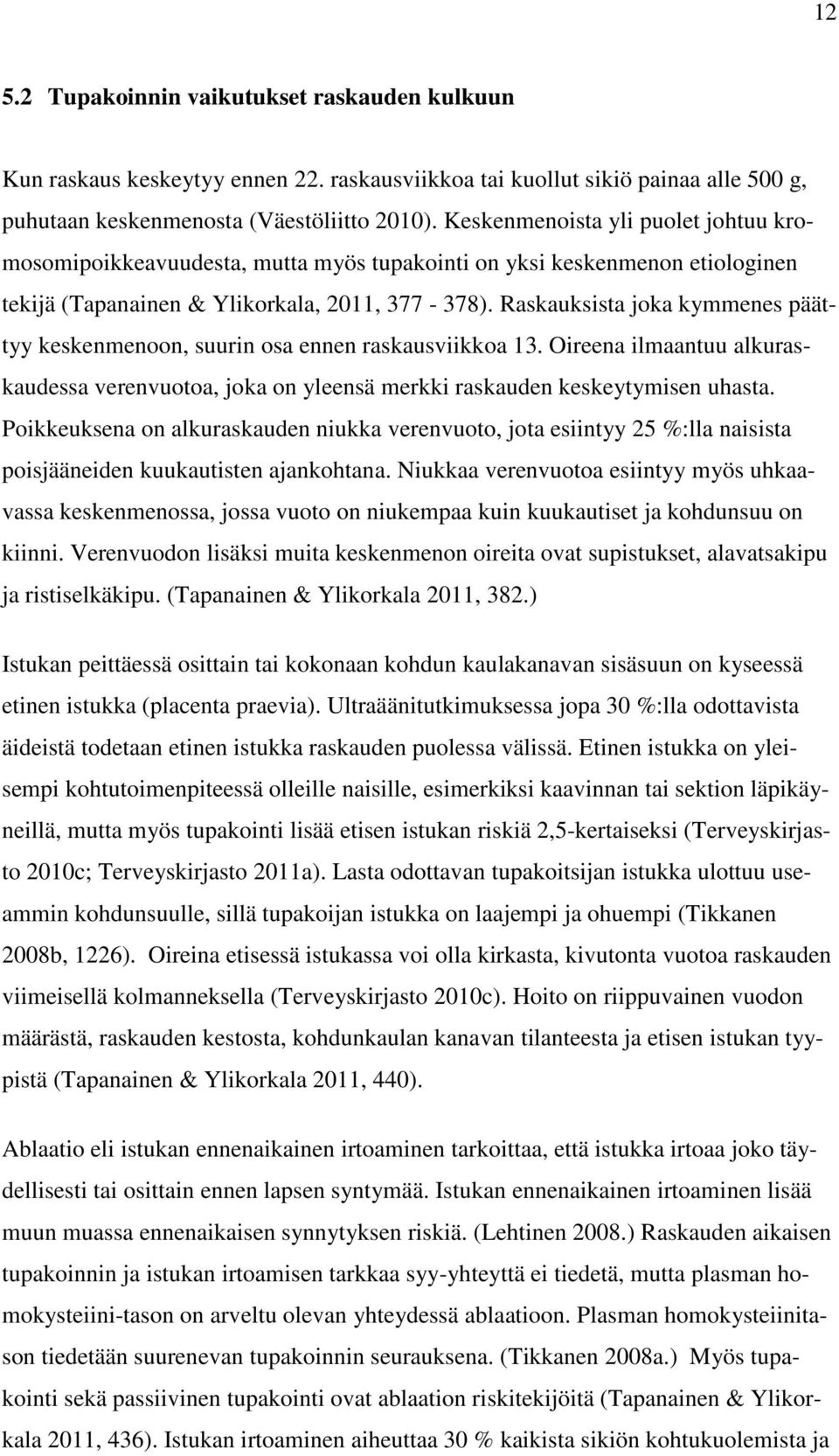 Raskauksista joka kymmenes päättyy keskenmenoon, suurin osa ennen raskausviikkoa 13. Oireena ilmaantuu alkuraskaudessa verenvuotoa, joka on yleensä merkki raskauden keskeytymisen uhasta.