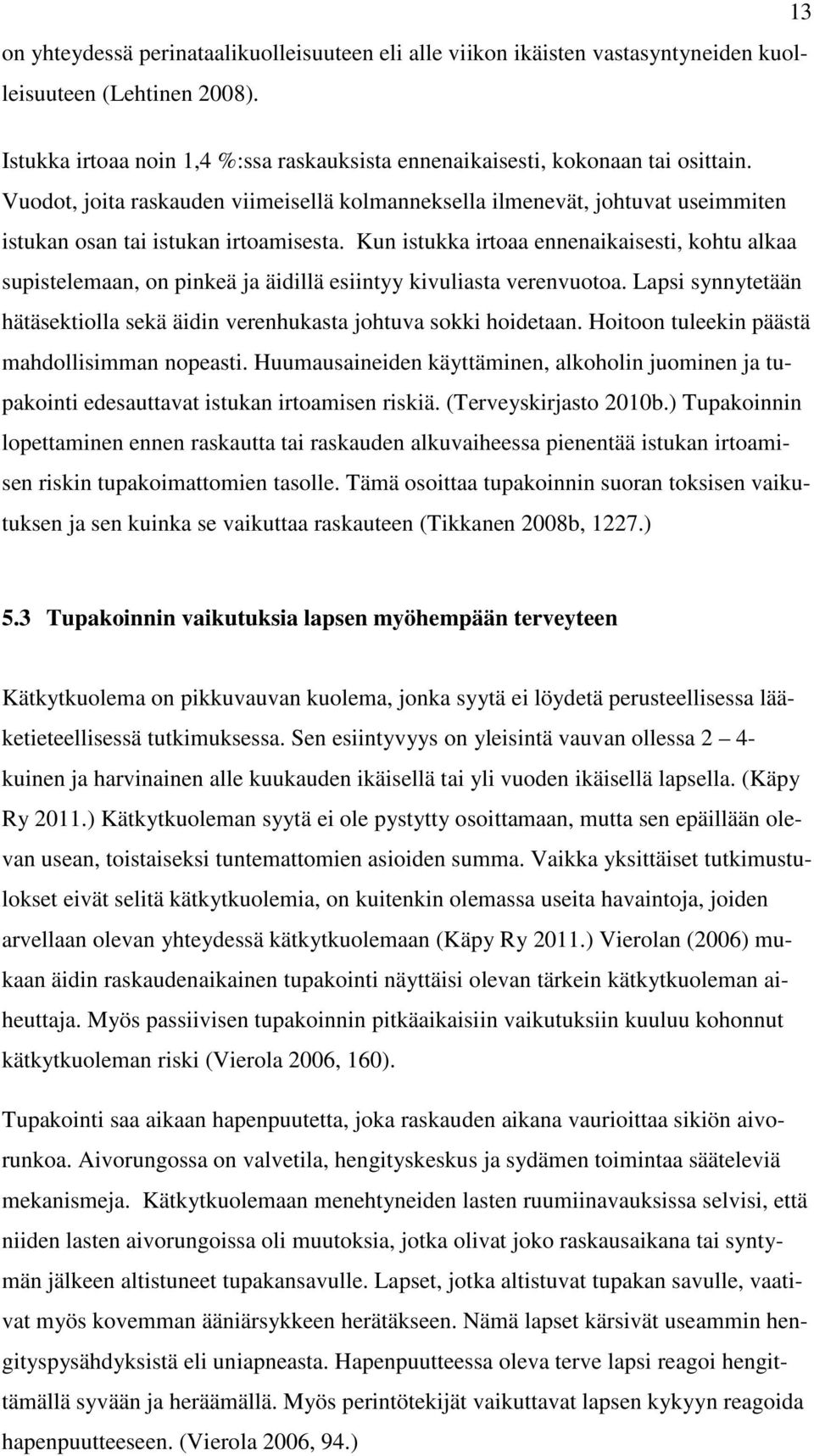 Kun istukka irtoaa ennenaikaisesti, kohtu alkaa supistelemaan, on pinkeä ja äidillä esiintyy kivuliasta verenvuotoa. Lapsi synnytetään hätäsektiolla sekä äidin verenhukasta johtuva sokki hoidetaan.