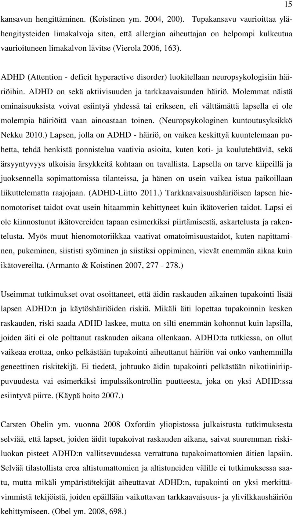 ADHD (Attention - deficit hyperactive disorder) luokitellaan neuropsykologisiin häiriöihin. ADHD on sekä aktiivisuuden ja tarkkaavaisuuden häiriö.