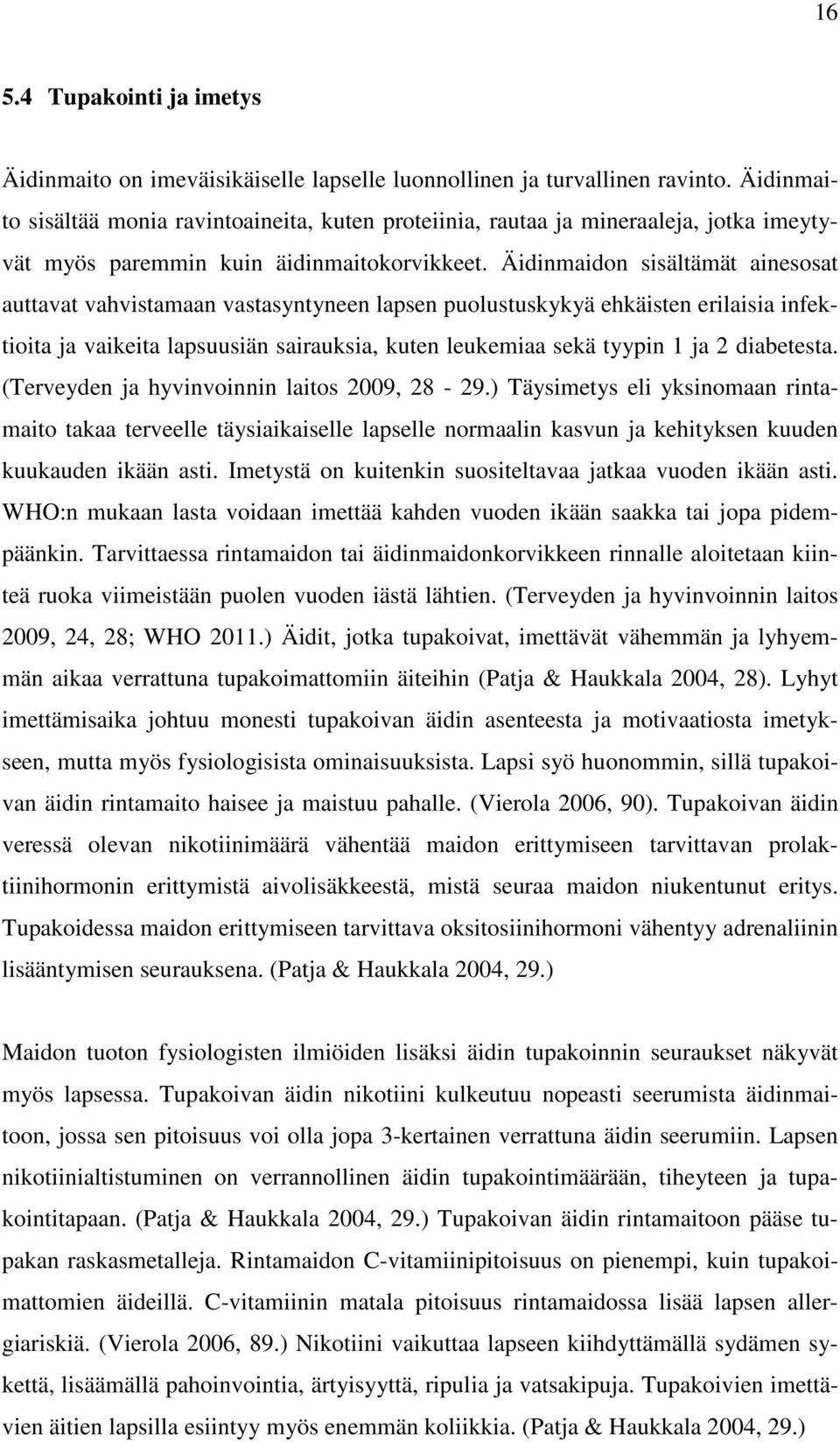 Äidinmaidon sisältämät ainesosat auttavat vahvistamaan vastasyntyneen lapsen puolustuskykyä ehkäisten erilaisia infektioita ja vaikeita lapsuusiän sairauksia, kuten leukemiaa sekä tyypin 1 ja 2