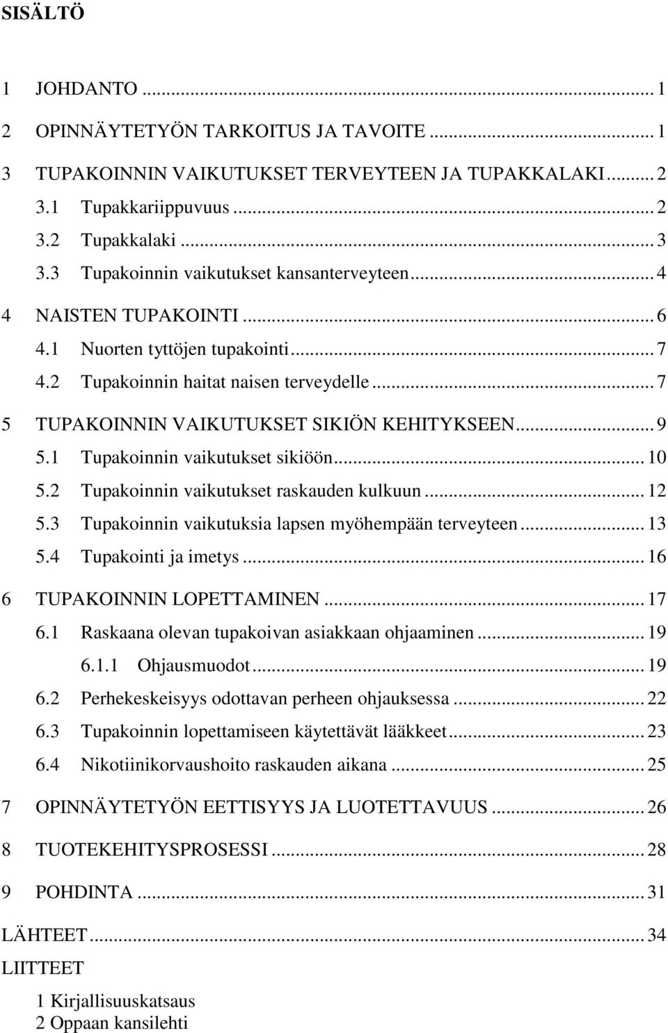 .. 7 5 TUPAKOINNIN VAIKUTUKSET SIKIÖN KEHITYKSEEN... 9 5.1 Tupakoinnin vaikutukset sikiöön... 10 5.2 Tupakoinnin vaikutukset raskauden kulkuun... 12 5.