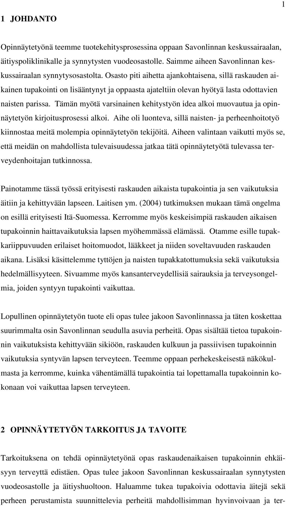 Osasto piti aihetta ajankohtaisena, sillä raskauden aikainen tupakointi on lisääntynyt ja oppaasta ajateltiin olevan hyötyä lasta odottavien naisten parissa.