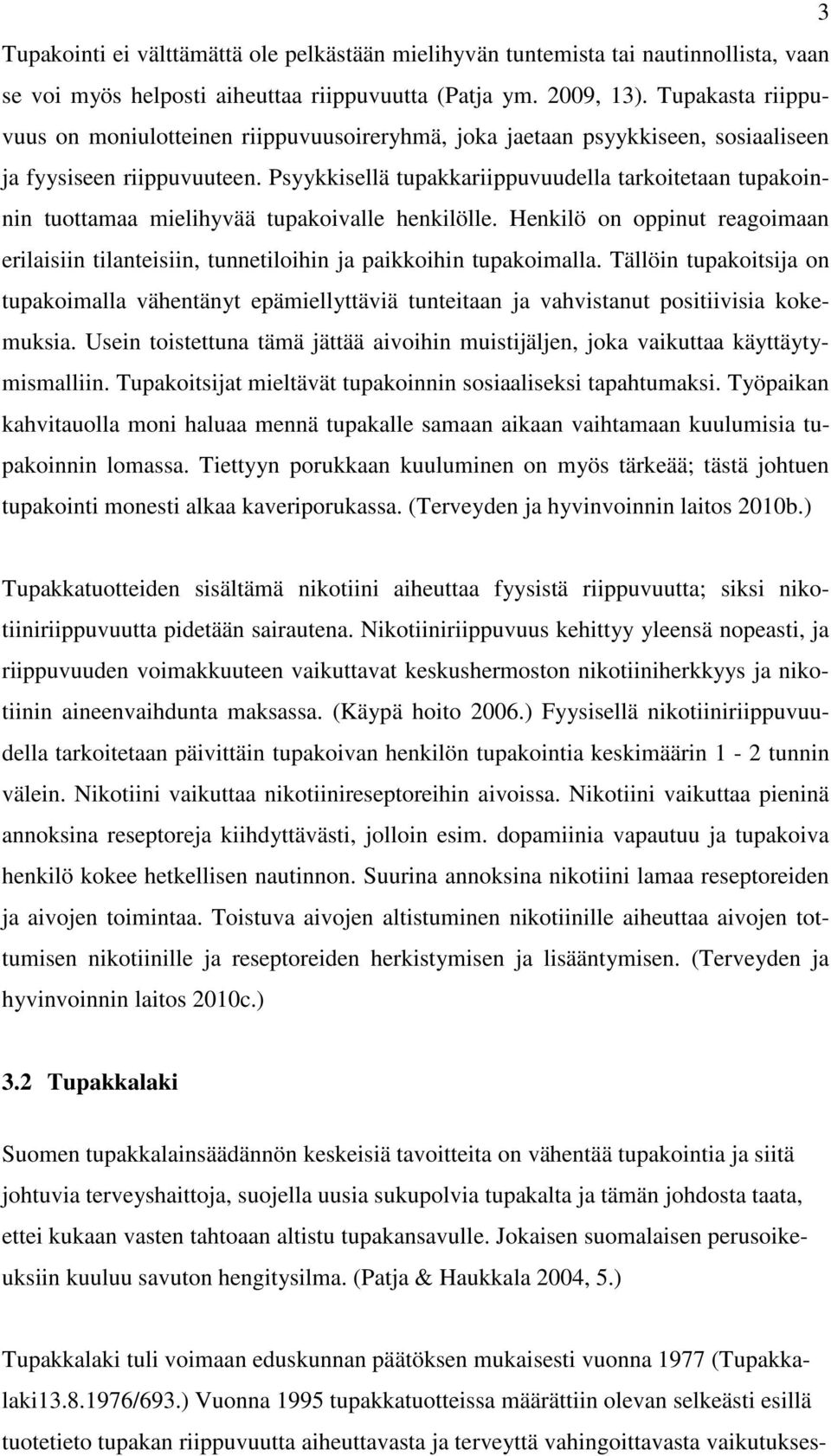 Psyykkisellä tupakkariippuvuudella tarkoitetaan tupakoinnin tuottamaa mielihyvää tupakoivalle henkilölle.