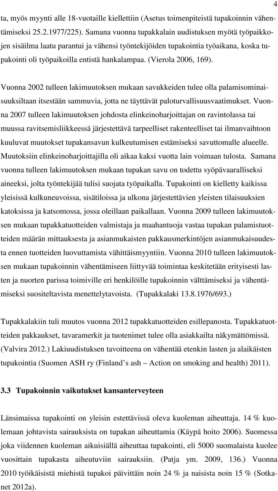 (Vierola 2006, 169). Vuonna 2002 tulleen lakimuutoksen mukaan savukkeiden tulee olla palamisominaisuuksiltaan itsestään sammuvia, jotta ne täyttävät paloturvallisuusvaatimukset.