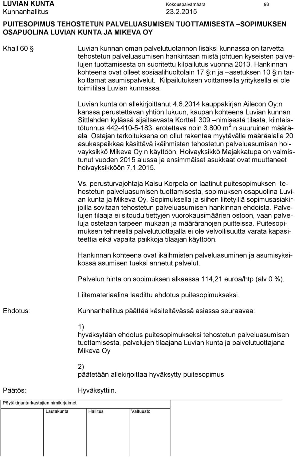 Hankinnan kohteena ovat olleet sosiaalihuoltolain 17 :n ja asetuksen 10 :n tarkoittamat asumispalvelut. Kilpailutuksen voittaneella yrityksellä ei ole toimitilaa Luvian kunnassa.