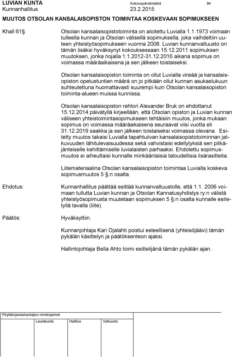 Luvian kunnanvaltuusto on tämän lisäksi hyväksynyt kokouksessaan 15.12.2011 sopimuksen muutoksen, jonka nojalla 1.1.2012-31.12.2016 aikana sopimus on voimassa määräaikaisena ja sen jälkeen toistaiseksi.