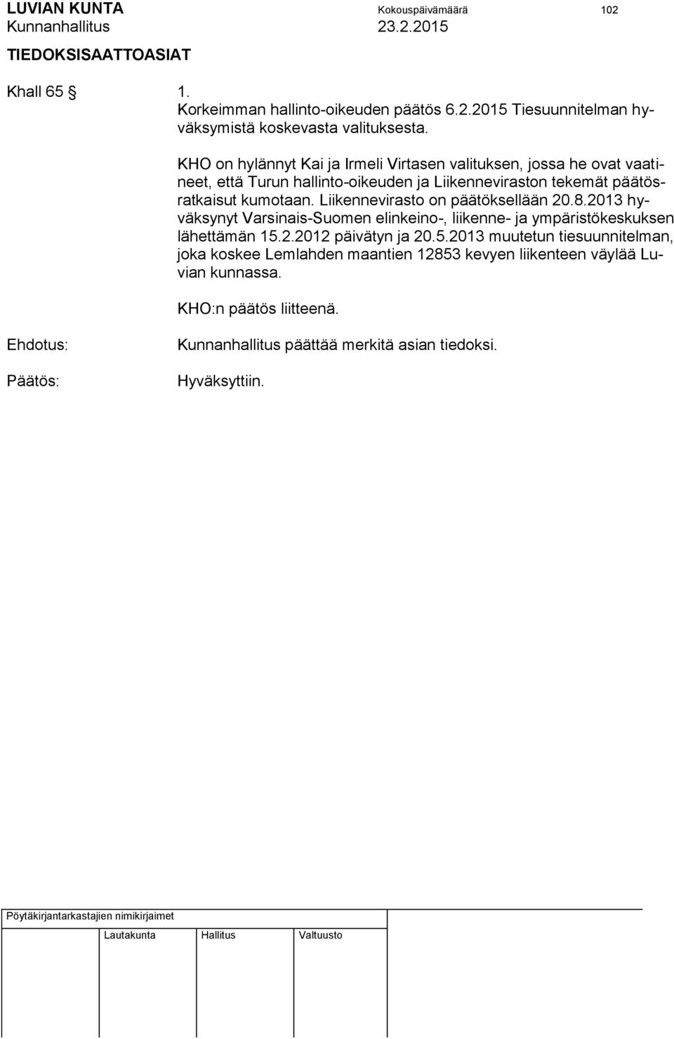 Liikennevirasto on päätöksellään 20.8.2013 hyväksynyt Varsinais-Suomen elinkeino-, liikenne- ja ympäristökeskuksen lähettämän 15.