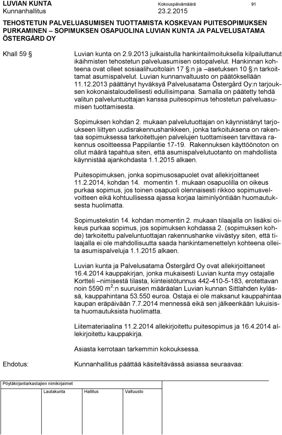 Hankinnan kohteena ovat olleet sosiaalihuoltolain 17 :n ja asetuksen 10 :n tarkoittamat asumispalvelut. Luvian kunnanvaltuusto on päätöksellään 11.12.