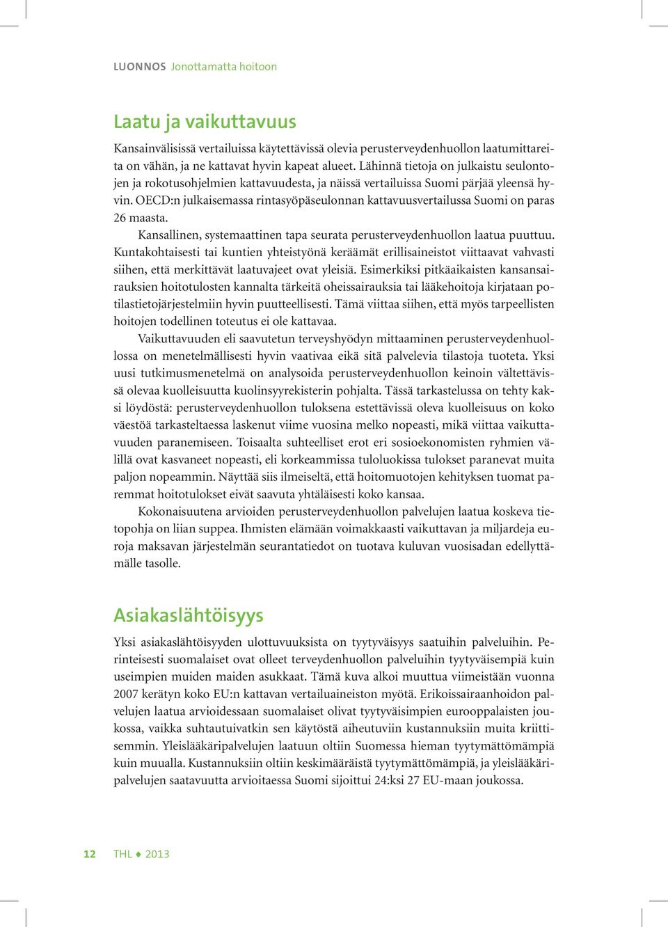 OECD:n julkaisemassa rintasyöpäseulonnan kattavuusvertailussa Suomi on paras 26 maasta. Kansallinen, systemaattinen tapa seurata perusterveydenhuollon laatua puuttuu.