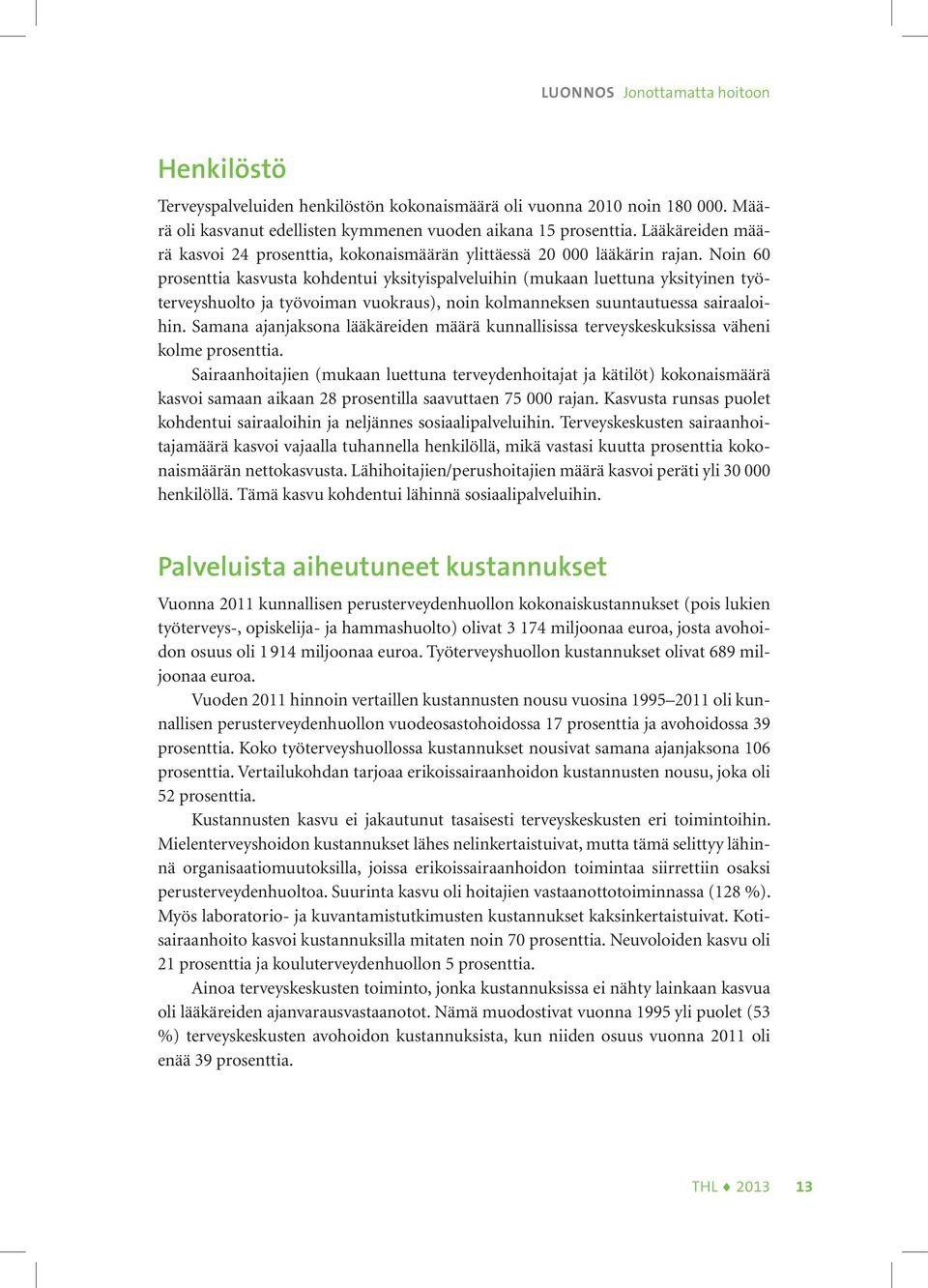 Noin 60 prosenttia kasvusta kohdentui yksityispalveluihin (mukaan luettuna yksityinen työterveyshuolto ja työvoiman vuokraus), noin kolmanneksen suuntautuessa sairaaloihin.