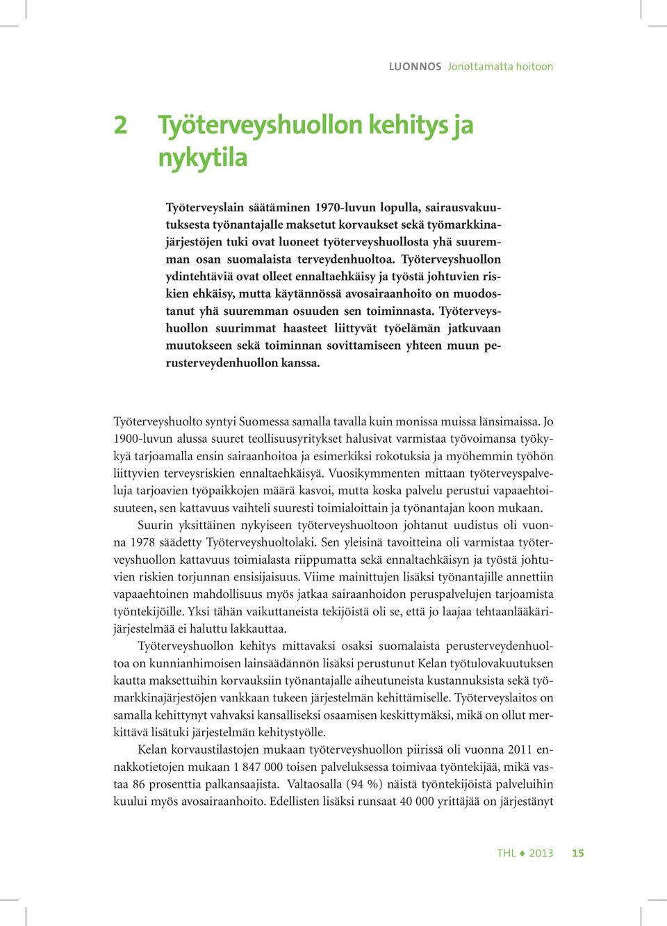 Työterveyshuollon ydintehtäviä ovat olleet ennaltaehkäisy ja työstä johtuvien riskien ehkäisy, mutta käytännössä avosairaanhoito on muodostanut yhä suuremman osuuden sen toiminnasta.