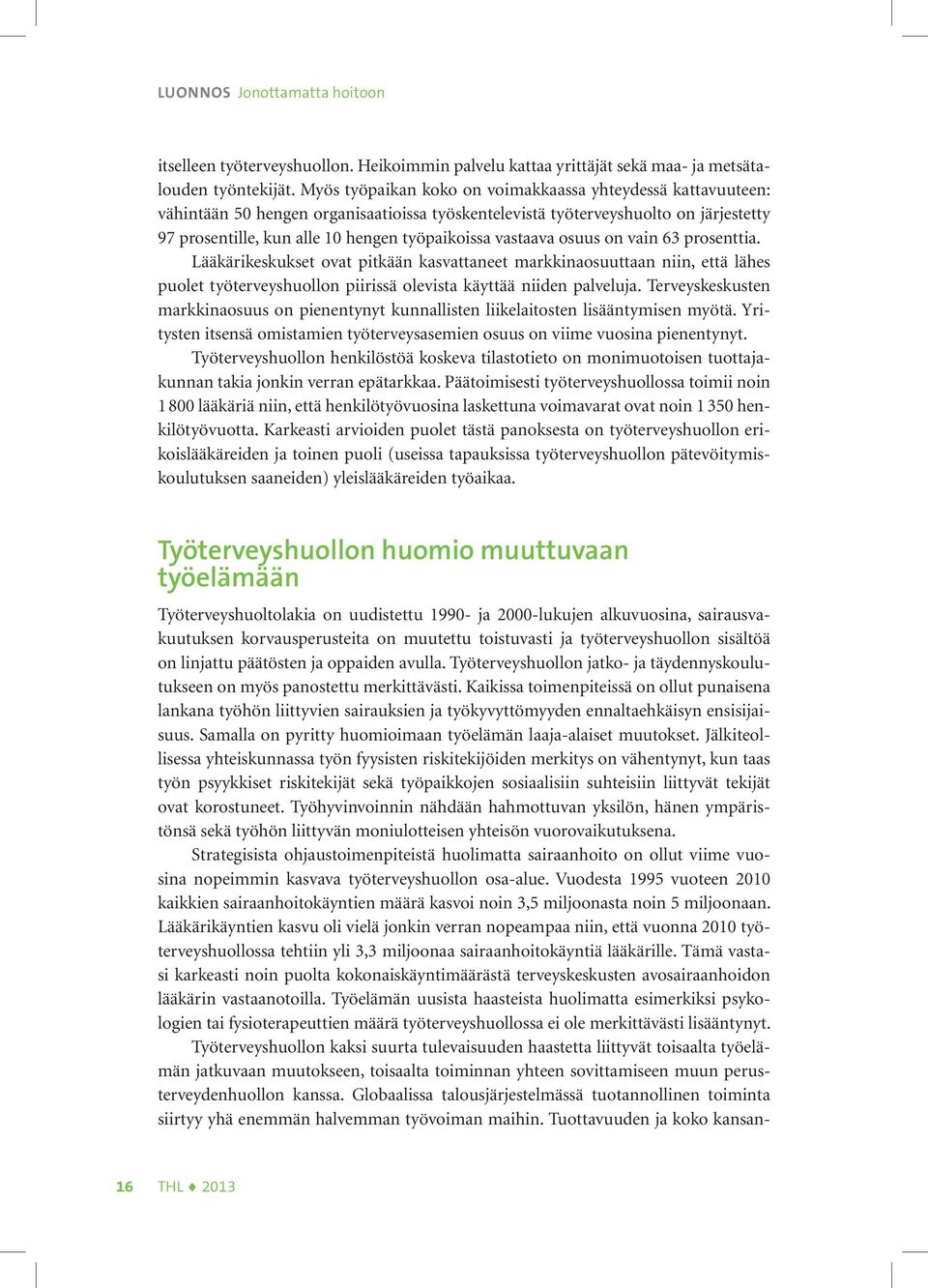vastaava osuus on vain 63 prosenttia. Lääkärikeskukset ovat pitkään kasvattaneet markkinaosuuttaan niin, että lähes puolet työterveyshuollon piirissä olevista käyttää niiden palveluja.