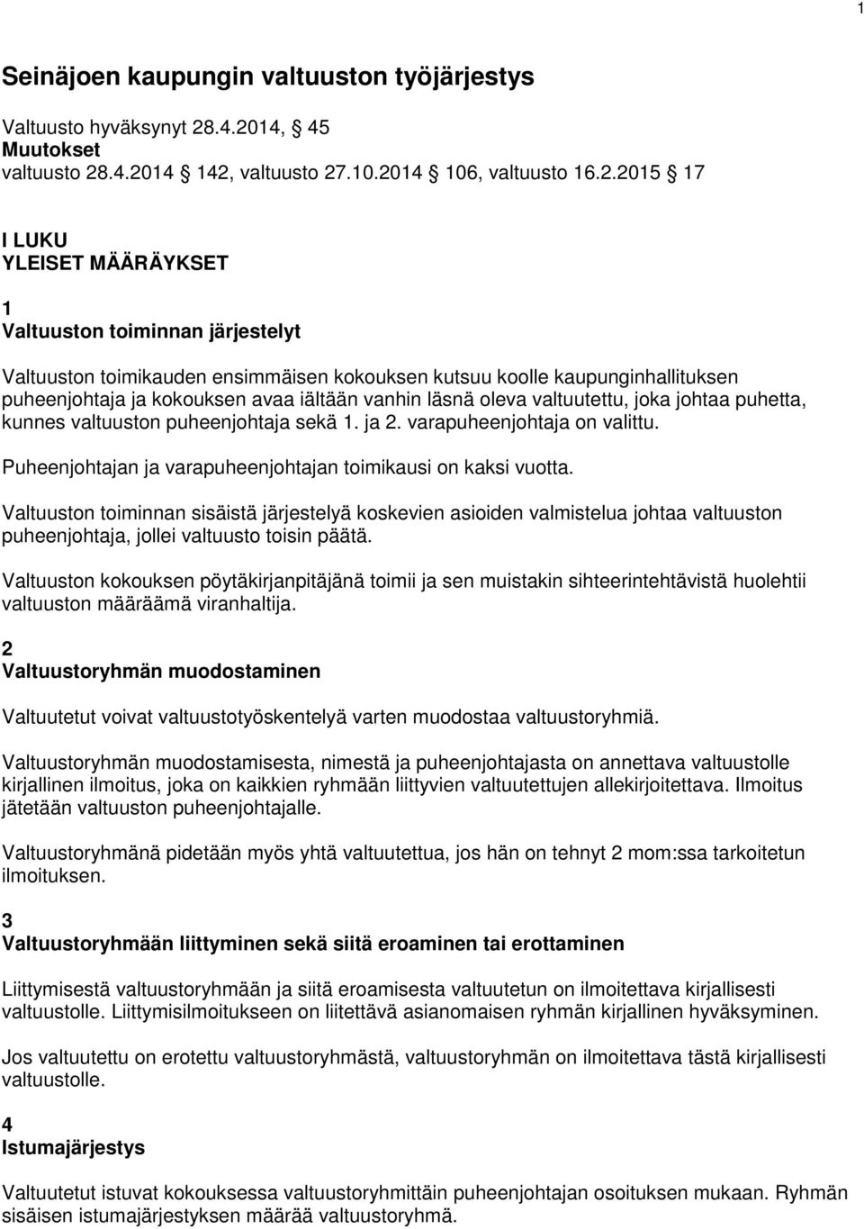 kokouksen kutsuu koolle kaupunginhallituksen puheenjohtaja ja kokouksen avaa iältään vanhin läsnä oleva valtuutettu, joka johtaa puhetta, kunnes valtuuston puheenjohtaja sekä 1. ja 2.