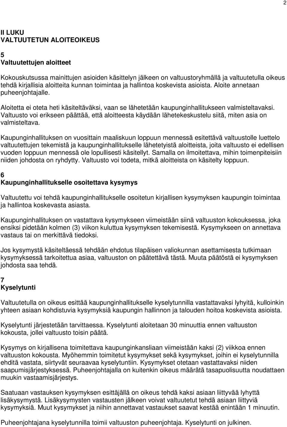 Valtuusto voi erikseen päättää, että aloitteesta käydään lähetekeskustelu siitä, miten asia on valmisteltava.