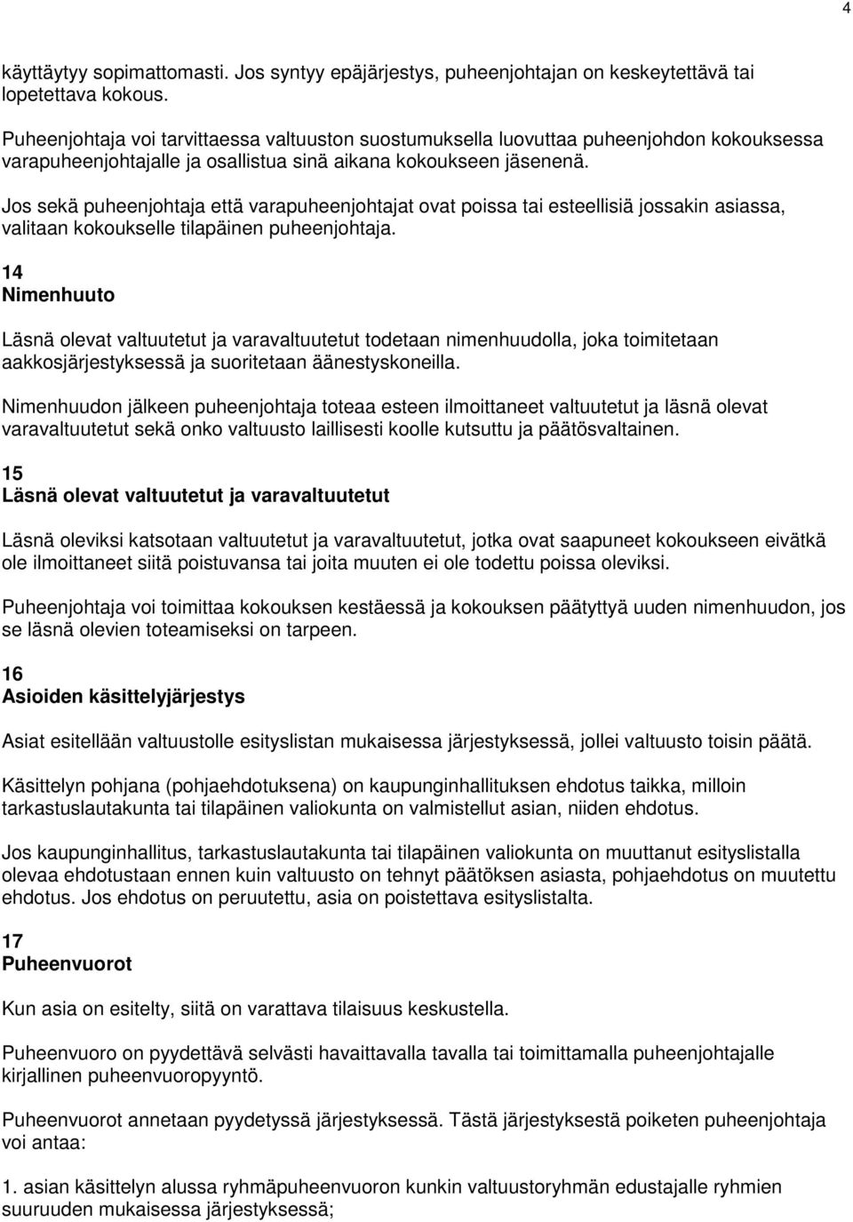 Jos sekä puheenjohtaja että varapuheenjohtajat ovat poissa tai esteellisiä jossakin asiassa, valitaan kokoukselle tilapäinen puheenjohtaja.