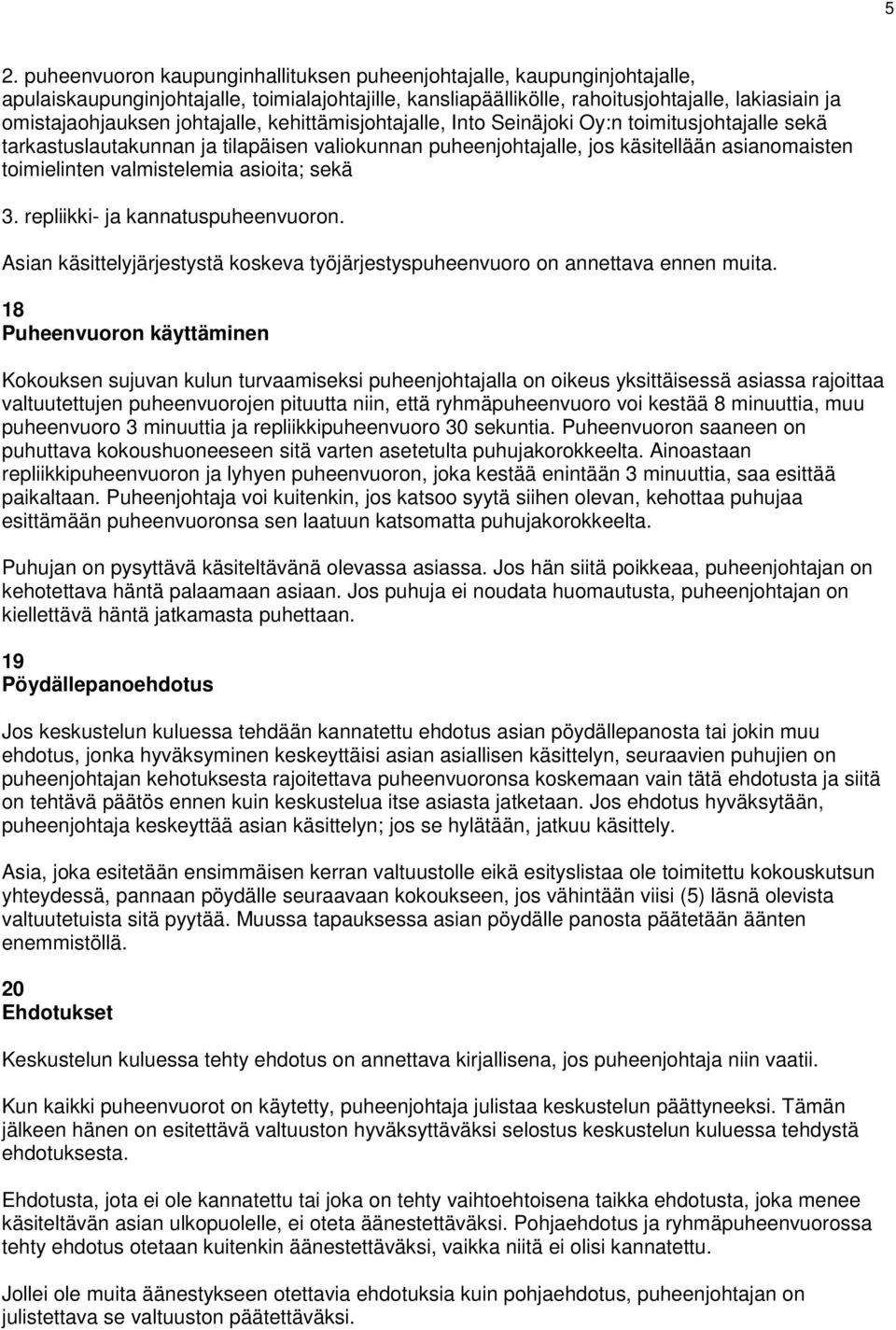 asioita; sekä 3. repliikki- ja kannatuspuheenvuoron. Asian käsittelyjärjestystä koskeva työjärjestyspuheenvuoro on annettava ennen muita.