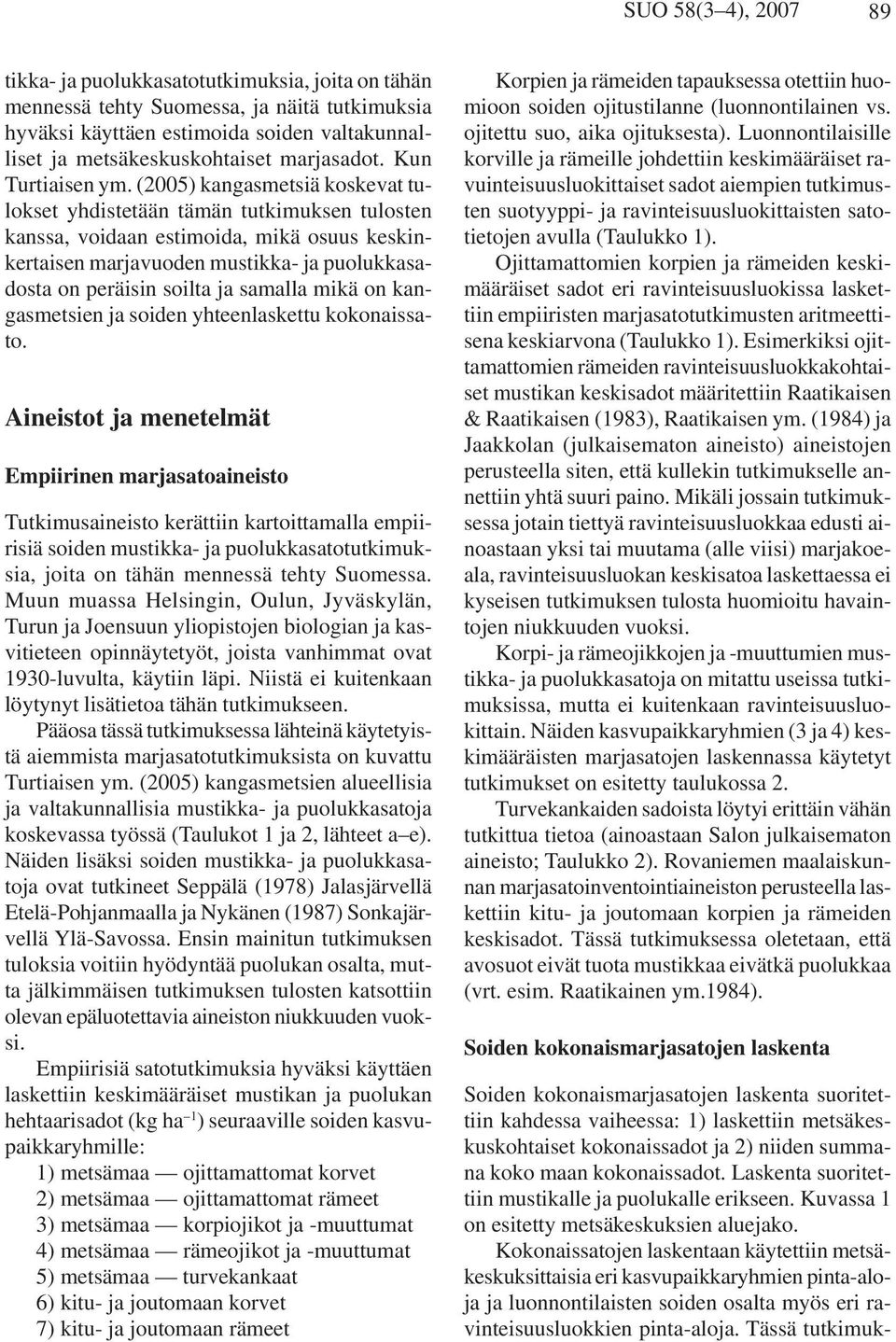 (2005) kangasmetsiä koskevat tulokset yhdistetään tämän tutkimuksen tulosten kanssa, voidaan estimoida, mikä osuus keskinkertaisen marjavuoden mustikka- ja puolukkasadosta on peräisin soilta ja