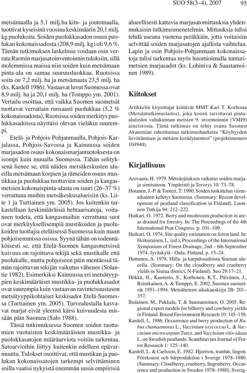 Ruotsissa soita on 7,2 milj. ha ja metsämaata 23,5 milj. ha (ks. Kardell 1986). Vastaavat luvut Suomessa ovat 8,9 milj. ha ja 20,1 milj. ha (Tomppo ym. 2001).