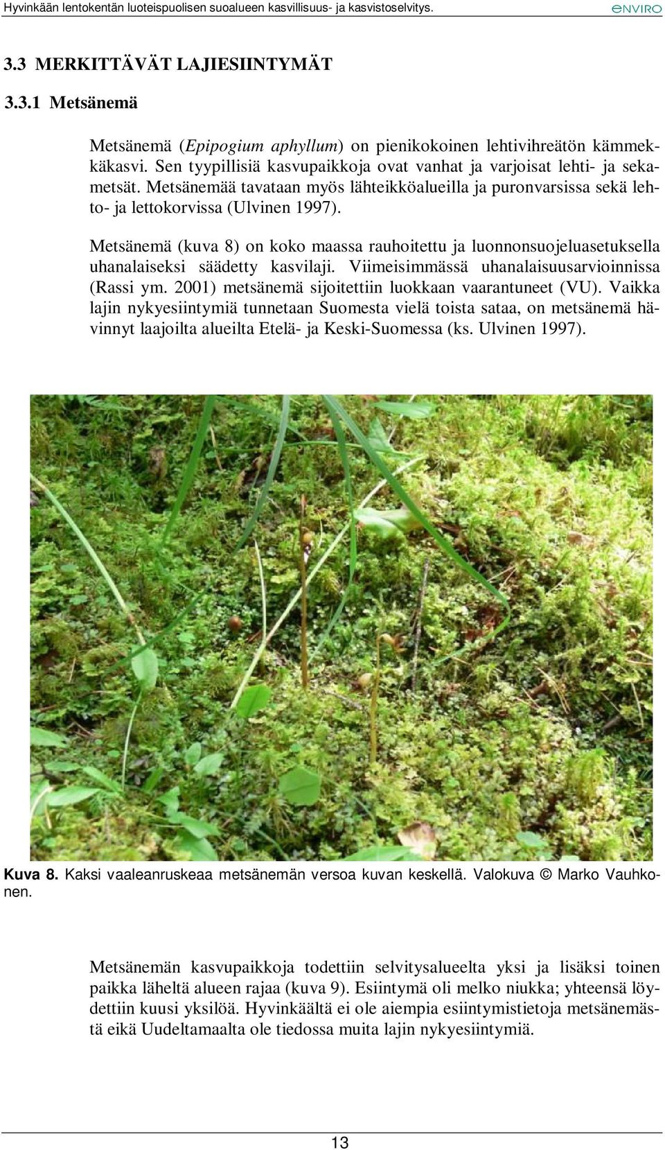 Metsänemä (kuva 8) on koko maassa rauhoitettu ja luonnonsuojeluasetuksella uhanalaiseksi säädetty kasvilaji. Viimeisimmässä uhanalaisuusarvioinnissa (Rassi ym.