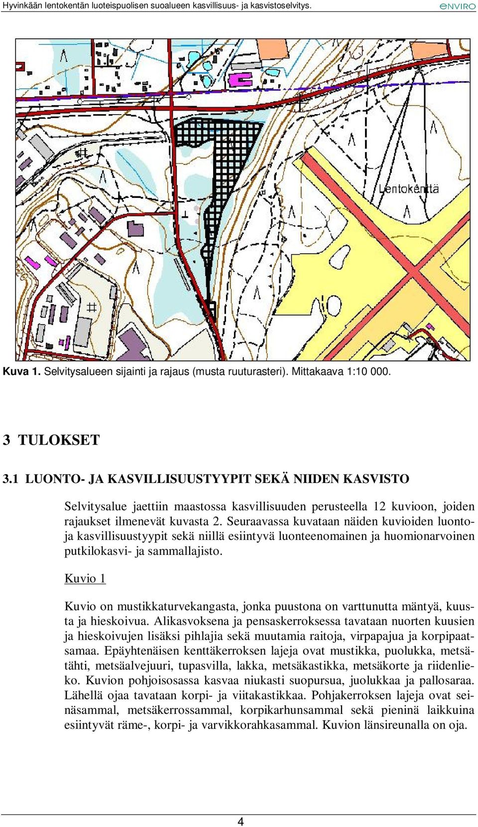 Seuraavassa kuvataan näiden kuvioiden luontoja kasvillisuustyypit sekä niillä esiintyvä luonteenomainen ja huomionarvoinen putkilokasvi- ja sammallajisto.