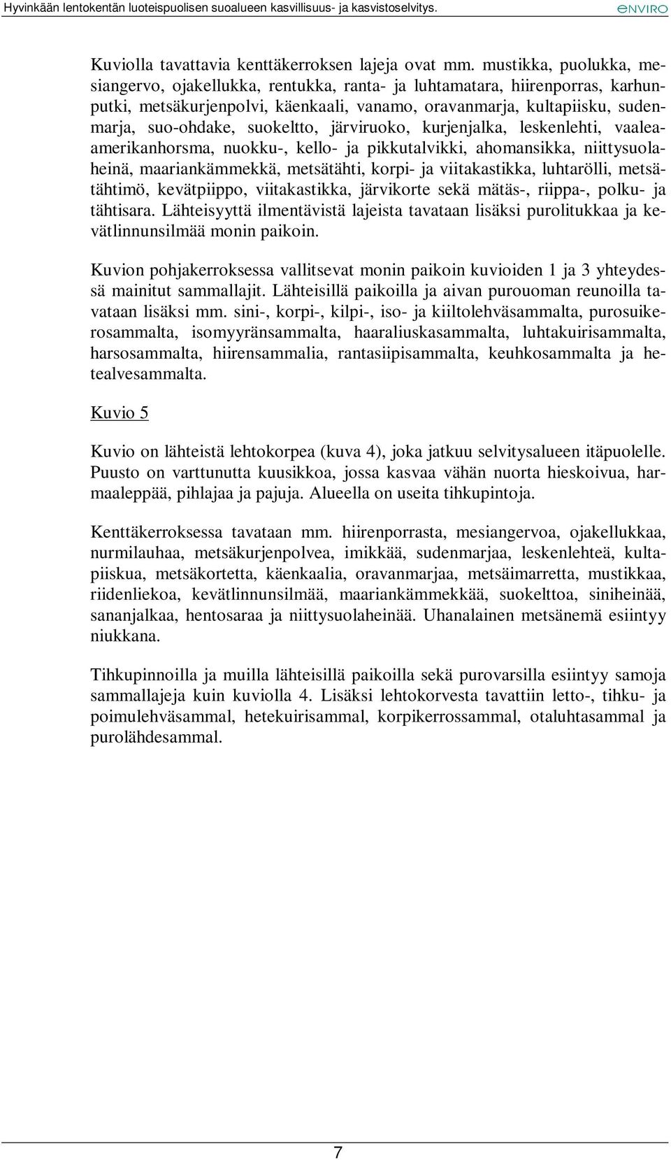 suokeltto, järviruoko, kurjenjalka, leskenlehti, vaaleaamerikanhorsma, nuokku-, kello- ja pikkutalvikki, ahomansikka, niittysuolaheinä, maariankämmekkä, metsätähti, korpi- ja viitakastikka,