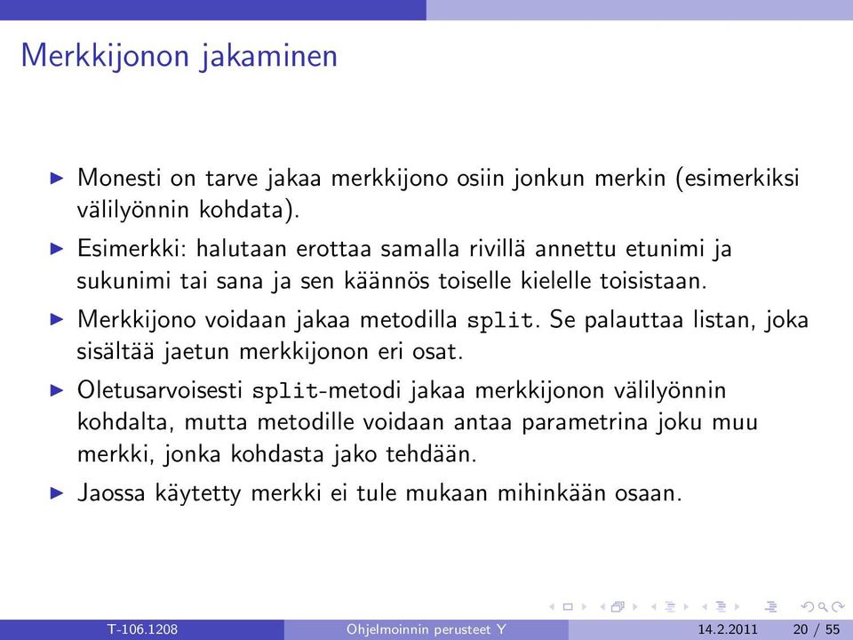 Merkkijono voidaan jakaa metodilla split. Se palauttaa listan, joka sisältää jaetun merkkijonon eri osat.