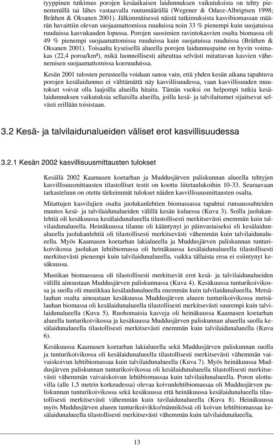 Porojen suosimien ravintokasvien osalta biomassa oli 49 % pienempi suojaamattomissa ruuduissa kuin suojatuissa ruuduissa (Bråthen & Oksanen 2001).
