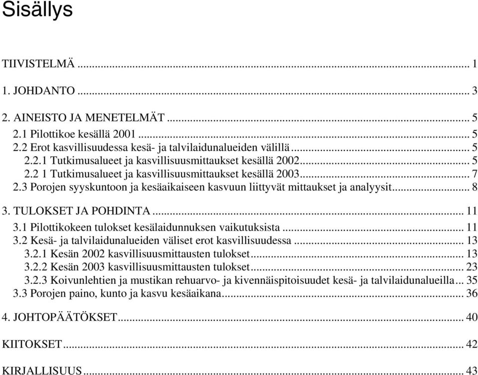 1 Pilottikokeen tulokset kesälaidunnuksen vaikutuksista... 11 3.2 Kesä- ja talvilaidunalueiden väliset erot kasvillisuudessa... 13 3.2.1 Kesän 2002 kasvillisuusmittausten tulokset... 13 3.2.2 Kesän 2003 kasvillisuusmittausten tulokset.