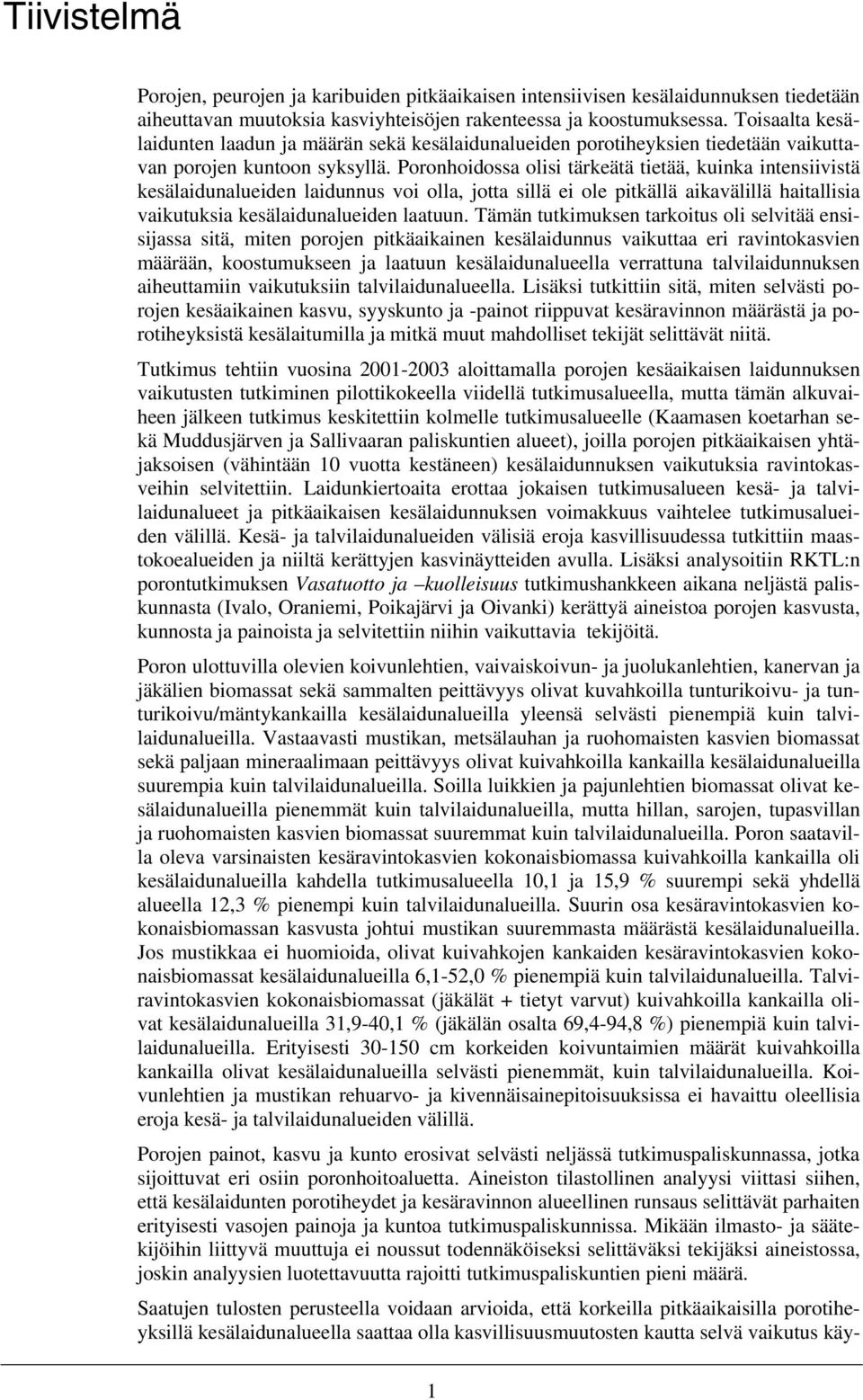 Poronhoidossa olisi tärkeätä tietää, kuinka intensiivistä kesälaidunalueiden laidunnus voi olla, jotta sillä ei ole pitkällä aikavälillä haitallisia vaikutuksia kesälaidunalueiden laatuun.
