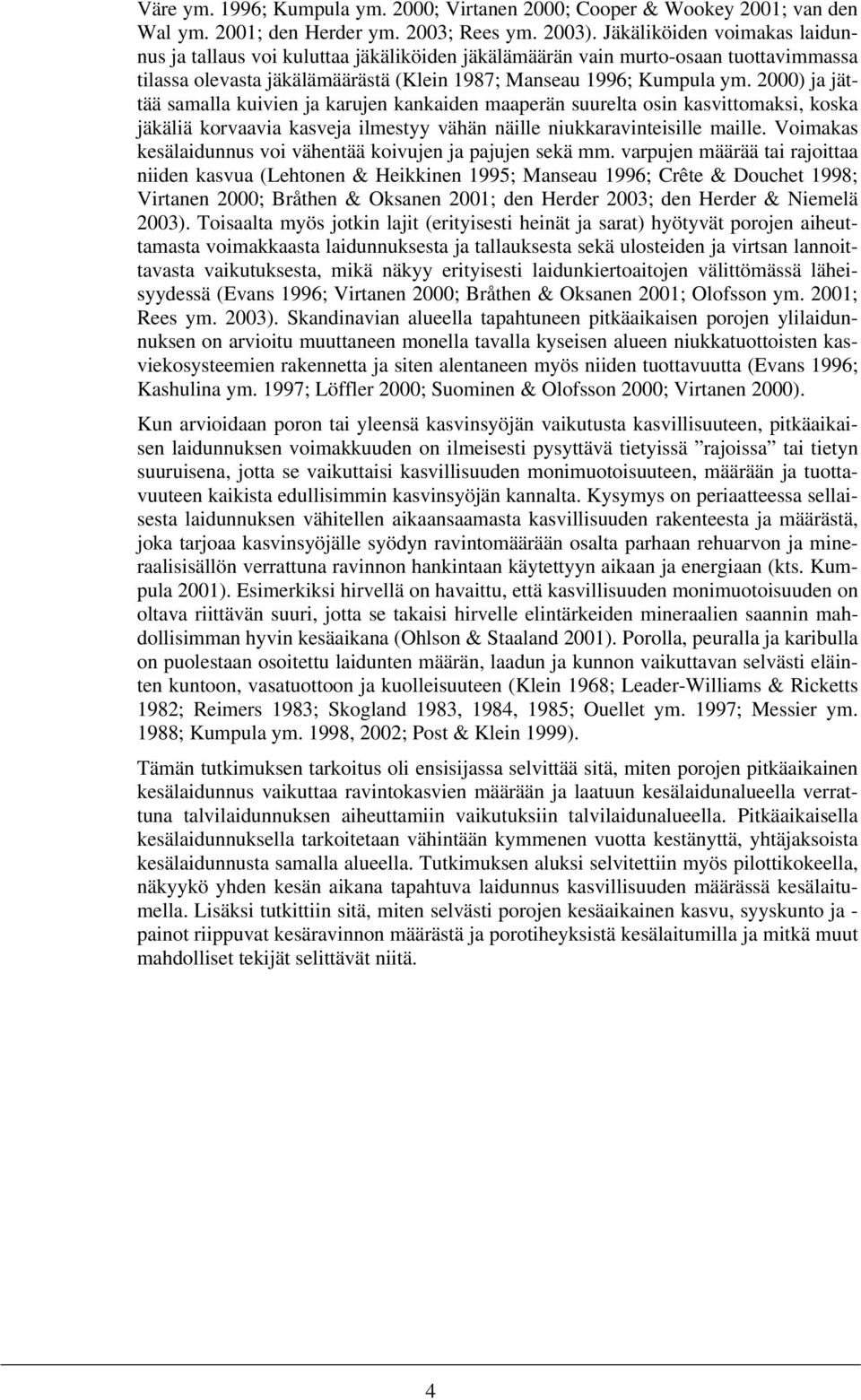 2000) ja jättää samalla kuivien ja karujen kankaiden maaperän suurelta osin kasvittomaksi, koska jäkäliä korvaavia kasveja ilmestyy vähän näille niukkaravinteisille maille.